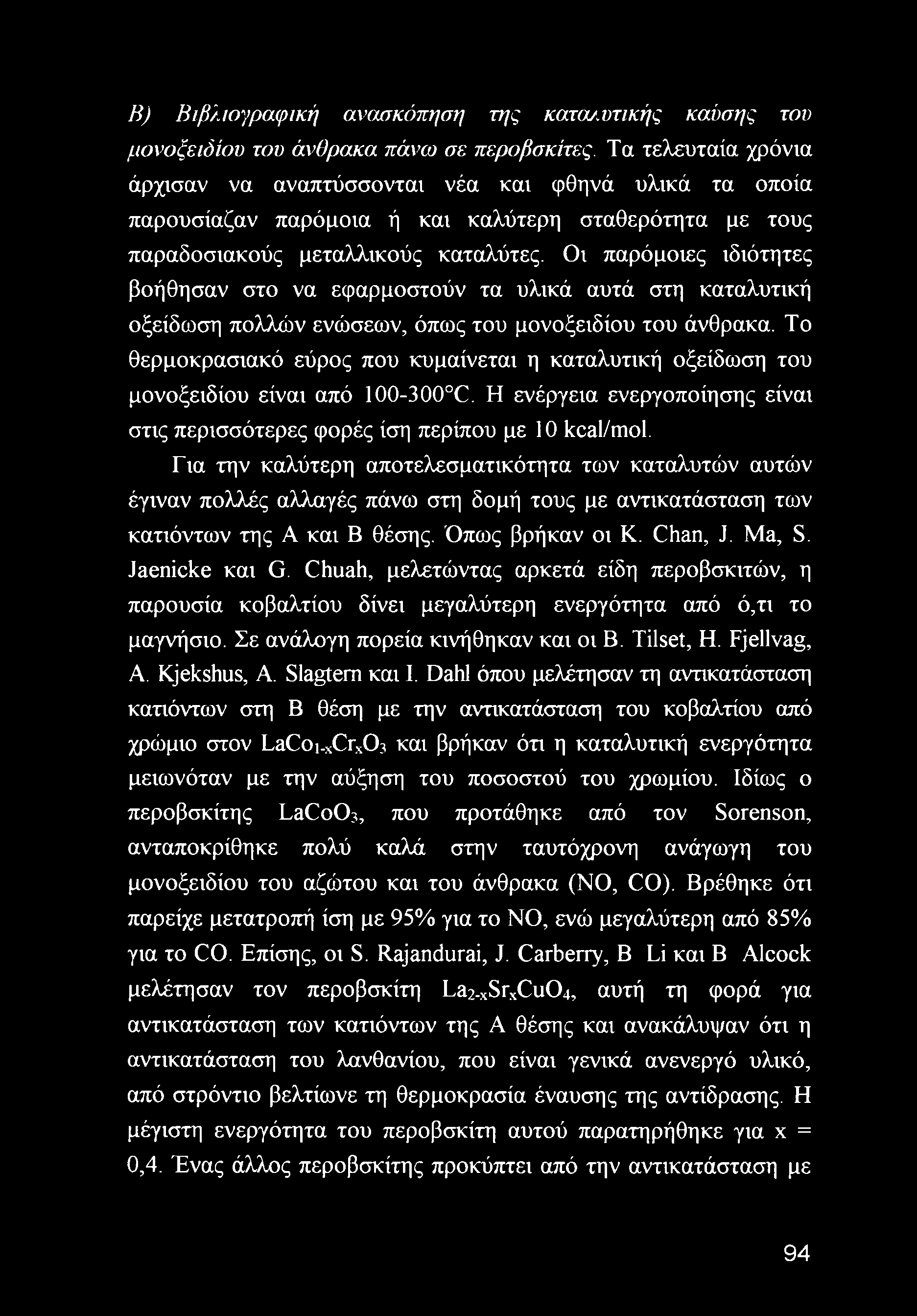 Οι παρόμοιες ιδιότητες βοήθησαν στο να εφαρμοστούν τα υλικά αυτά στη καταλυτική οξείδωση πολλών ενώσεων, όπως του μονοξειδίου του άνθρακα.