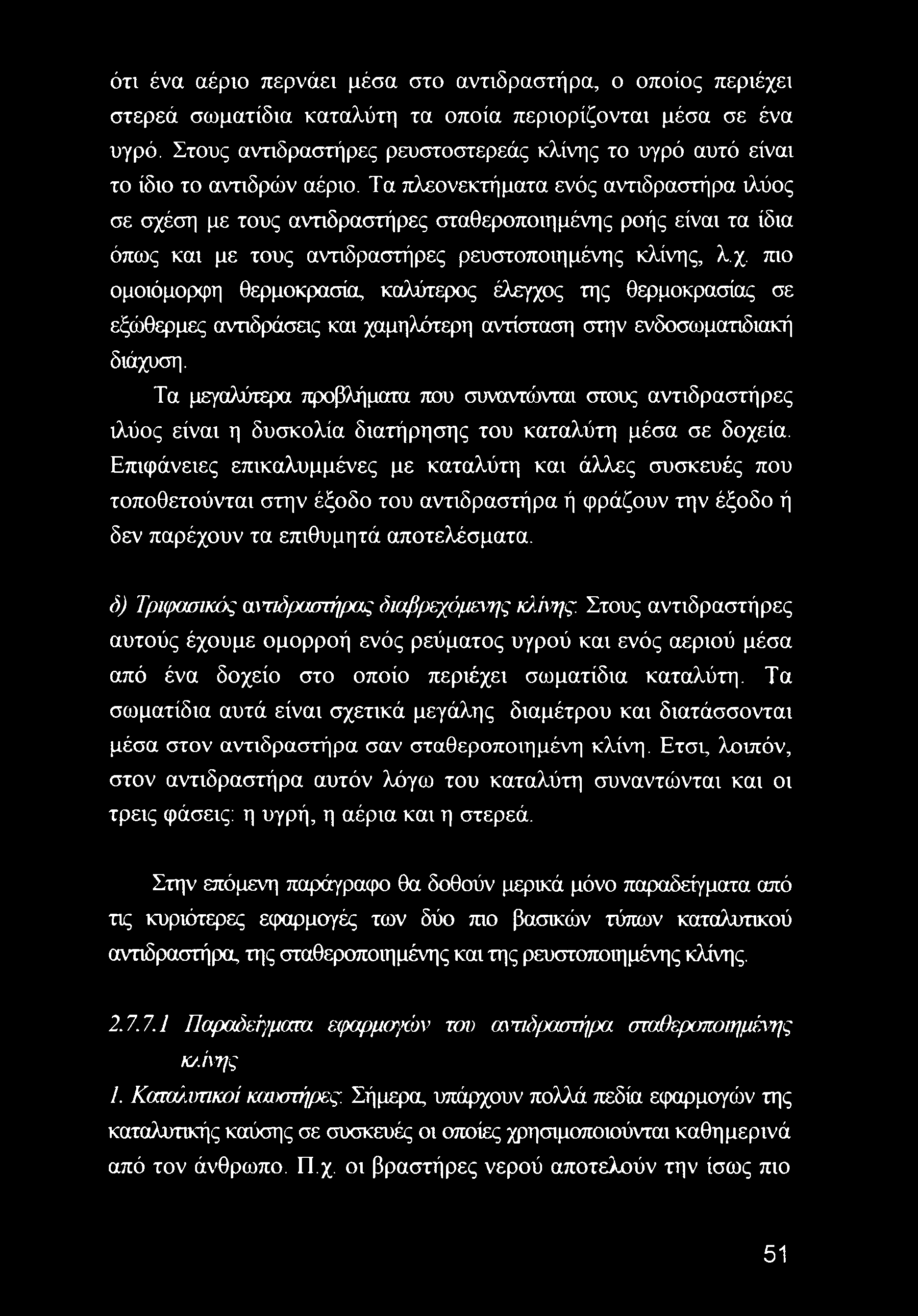 Τα πλεονεκτήματα ενός αντιδραστήρα ιλύος σε σχέση με τους αντιδραστήρες σταθεροποιημένης ροής είναι τα ίδια όπως και με τους αντιδραστήρες ρευστοποιημένης κλίνης, λ.χ. πιο ομοιόμορφη θερμοκρασία, καλύτερος έλεγχος της θερμοκρασίας σε εξώθερμες αντιδράσεις και χαμηλότερη αντίσταση στην ενδοσωματιδιακή διάχυση.