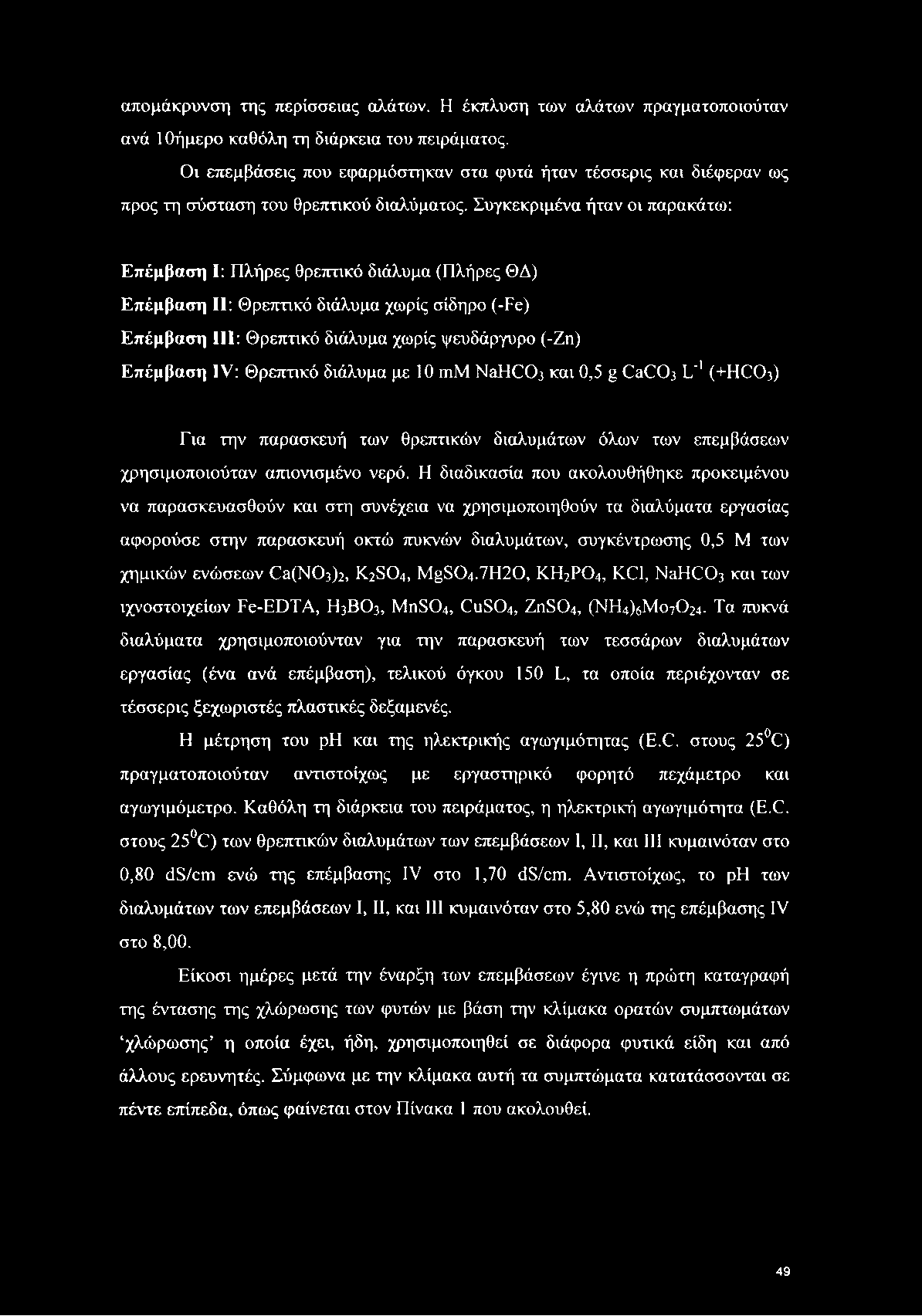 Συγκεκριμένα ήταν οι παρακάτω: Επέμβαση I: Πλήρες θρεπτικό διάλυμα (Πλήρες ΘΔ) Επέμβαση II: Θρεπτικό διάλυμα χωρίς σίδηρο (-Fe) Επέμβαση III: Θρεπτικό διάλυμα χωρίς ψευδάργυρο (-Ζη) Επέμβαση IV:
