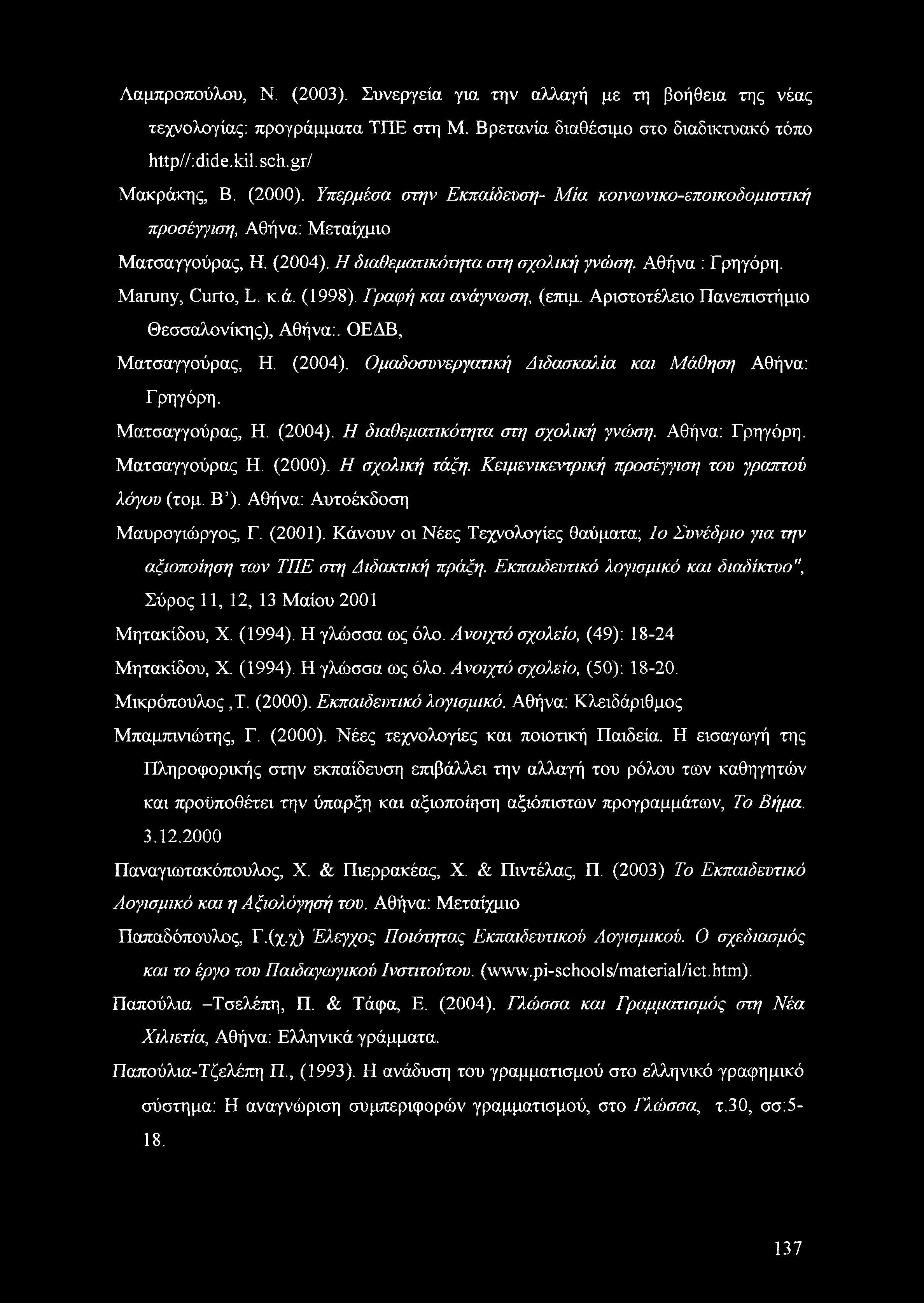Γραφή και ανάγνωση, (επιμ. Αριστοτέλειο Πανεπιστήμιο Θεσσαλονίκης), Αθήνα:. ΟΕΔΒ, Ματσαγγούρας, Η. (2004). Ομαδοσυνεργατική Διδασκαλία και Μάθηση Αθήνα: Γρηγόρη. Ματσαγγούρας, Η. (2004). Η διαθεματικότητα στι/ σχολική γνώση.