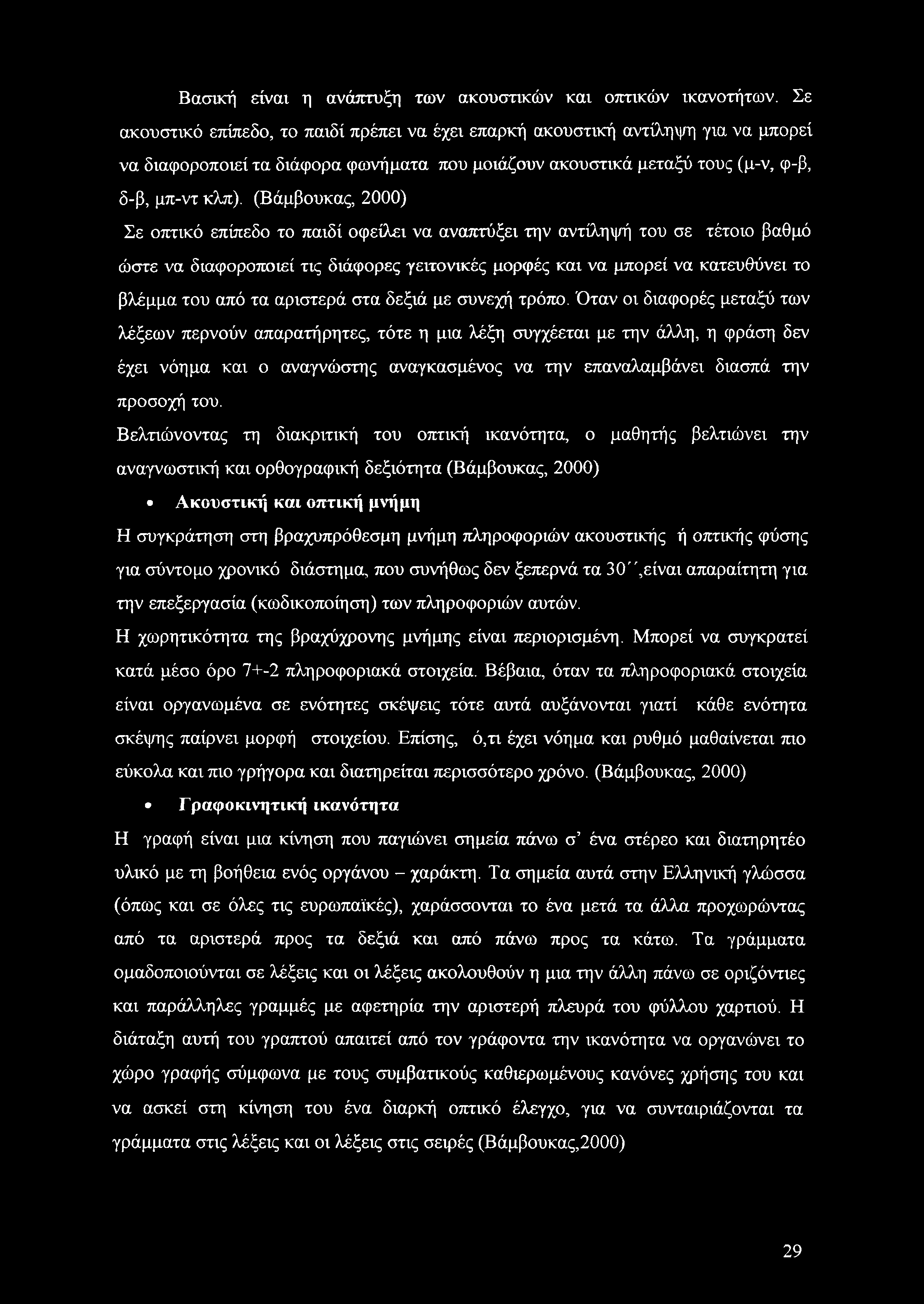 (Βάμβουκας, 2000) Σε οπτικό επίπεδο το παιδί οφείλει να αναπτύξει την αντίληψή του σε τέτοιο βαθμό ώστε να διαφοροποιεί τις διάφορες γειτονικές μορφές και να μπορεί να κατευθύνει το βλέμμα του από τα