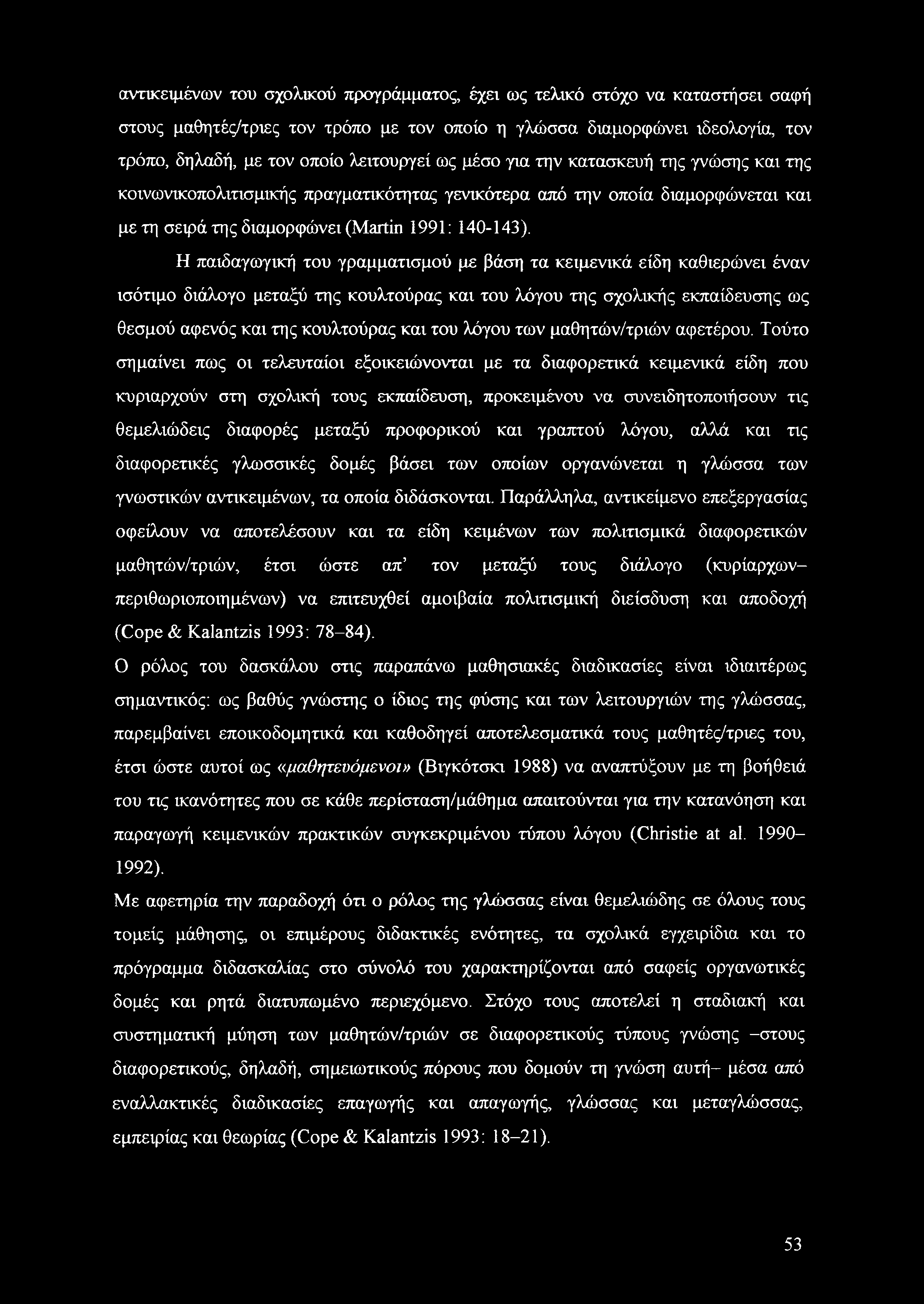 Η παιδαγωγική του γραμματισμού με βάση τα κειμενικά είδη καθιερώνει έναν ισότιμο διάλογο μεταξύ της κουλτούρας και του λόγου της σχολικής εκπαίδευσης ως θεσμού αφενός και της κουλτούρας και του λόγου