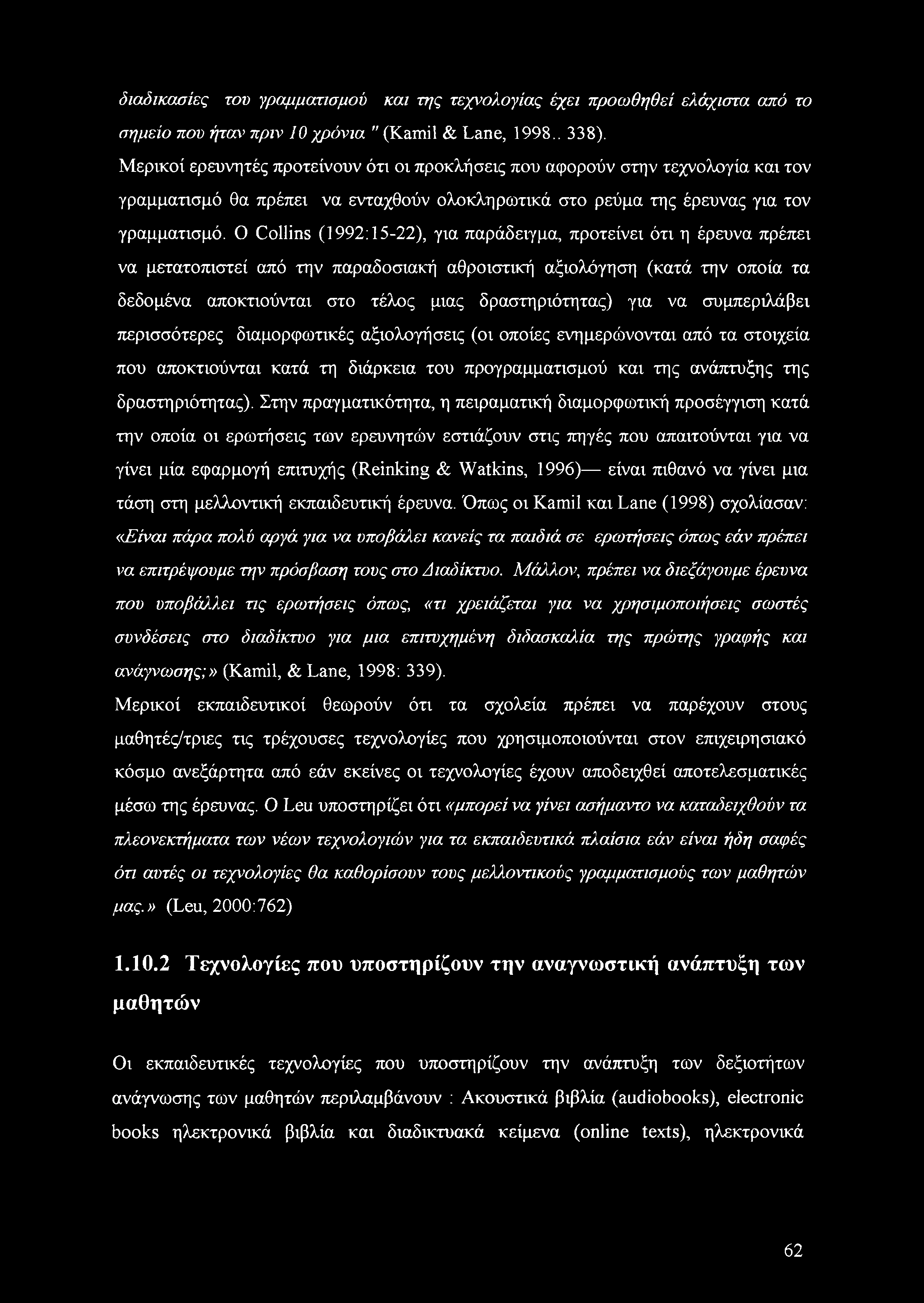 Ο Collins (1992:15-22), για παράδειγμα, προτείνει ότι η έρευνα πρέπει να μετατοπιστεί από την παραδοσιακή αθροιστική αξιολόγηση (κατά την οποία τα δεδομένα αποκτιούνται στο τέλος μιας δραστηριότητας)