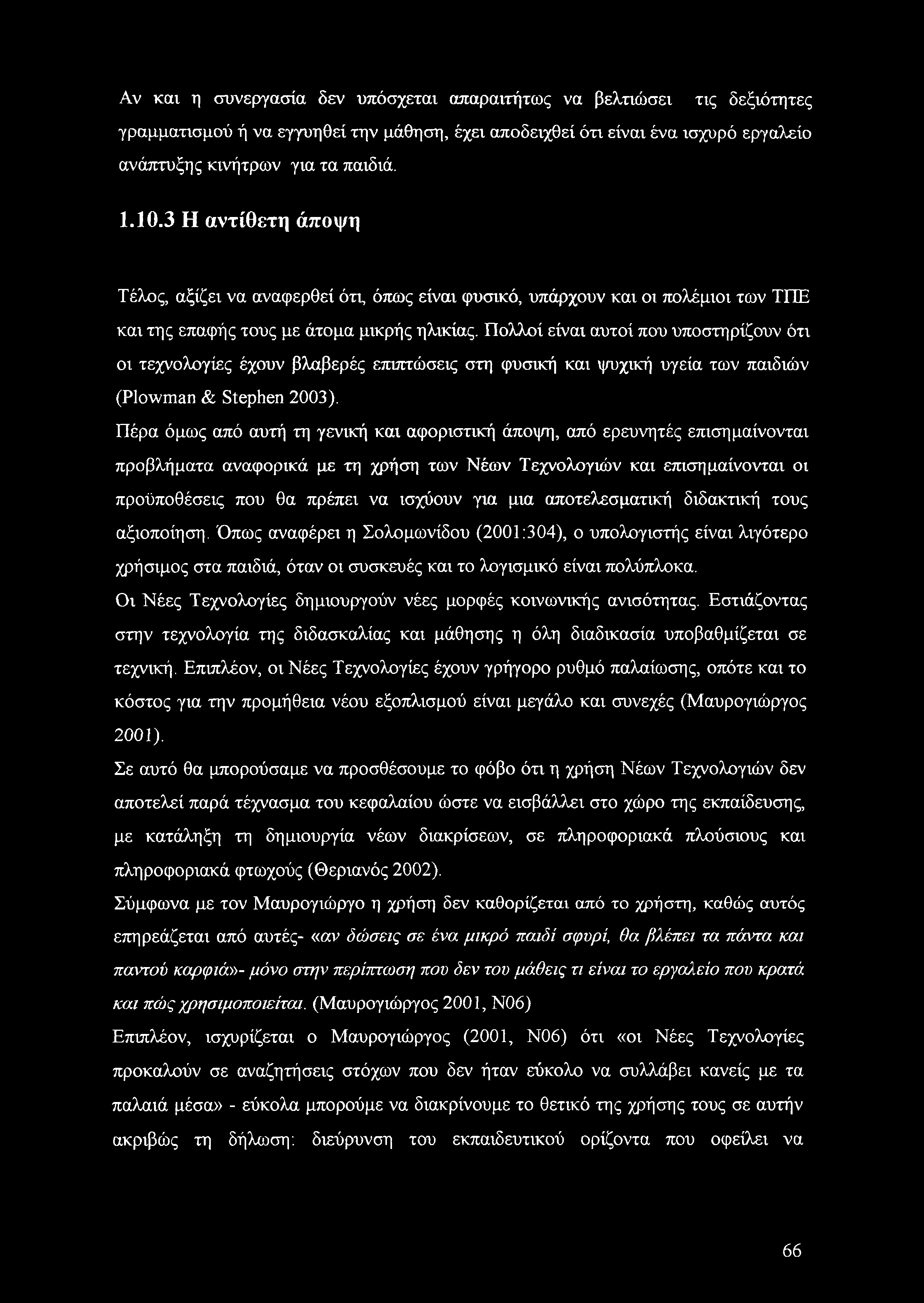 Πολλοί είναι αυτοί που υποστηρίζουν ότι οι τεχνολογίες έχουν βλαβερές επιπτώσεις στη φυσική και ψυχική υγεία των παιδιών (Plowman & Stephen 2003).