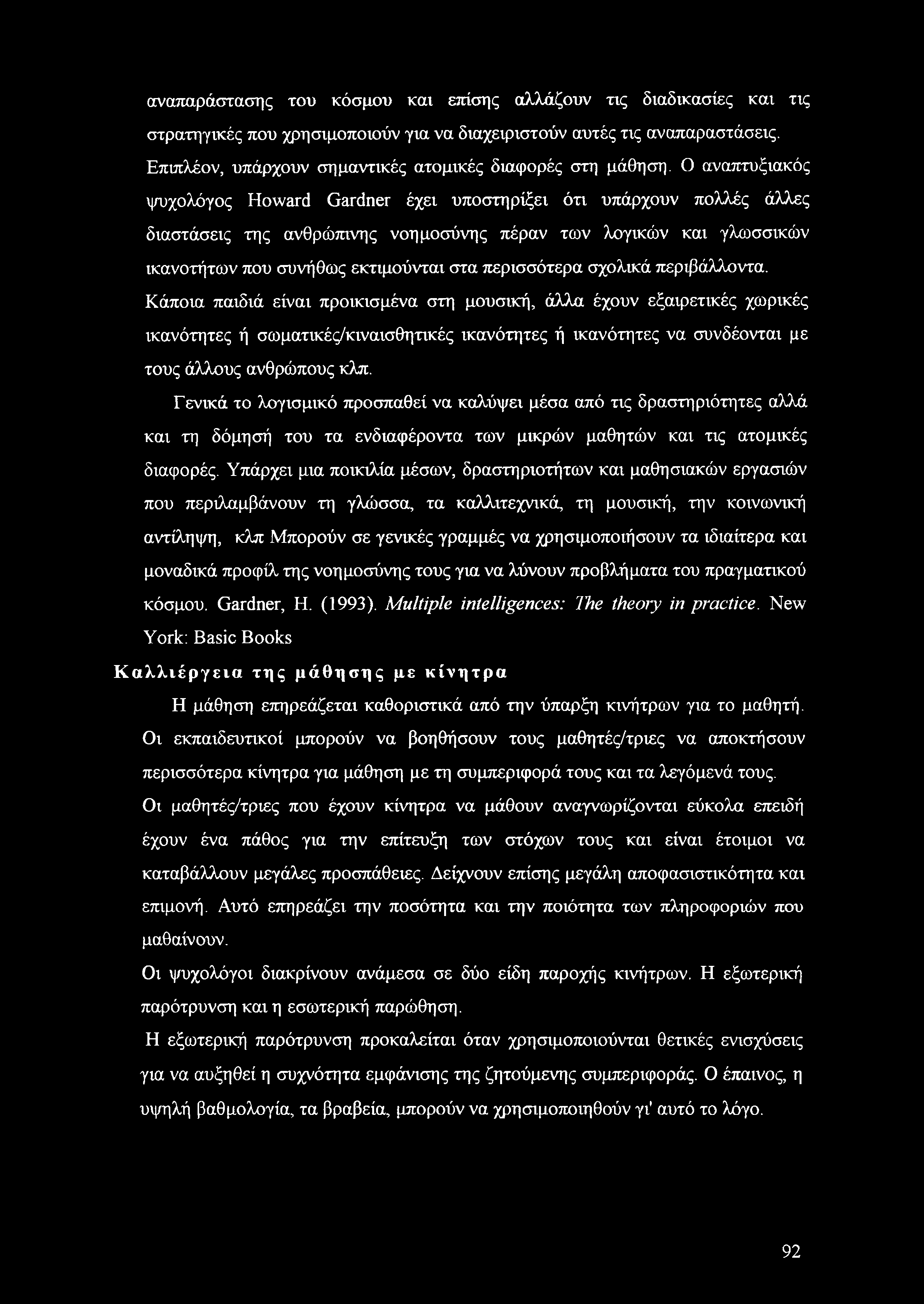 Ο αναπτυξιακός ψυχολόγος Howard Gardner έχει υποστηρίξει ότι υπάρχουν πολλές άλλες διαστάσεις της ανθρώπινης νοημοσύνης πέραν των λογικών και γλωσσικών ικανοτήτων που συνήθως εκτιμούνται στα