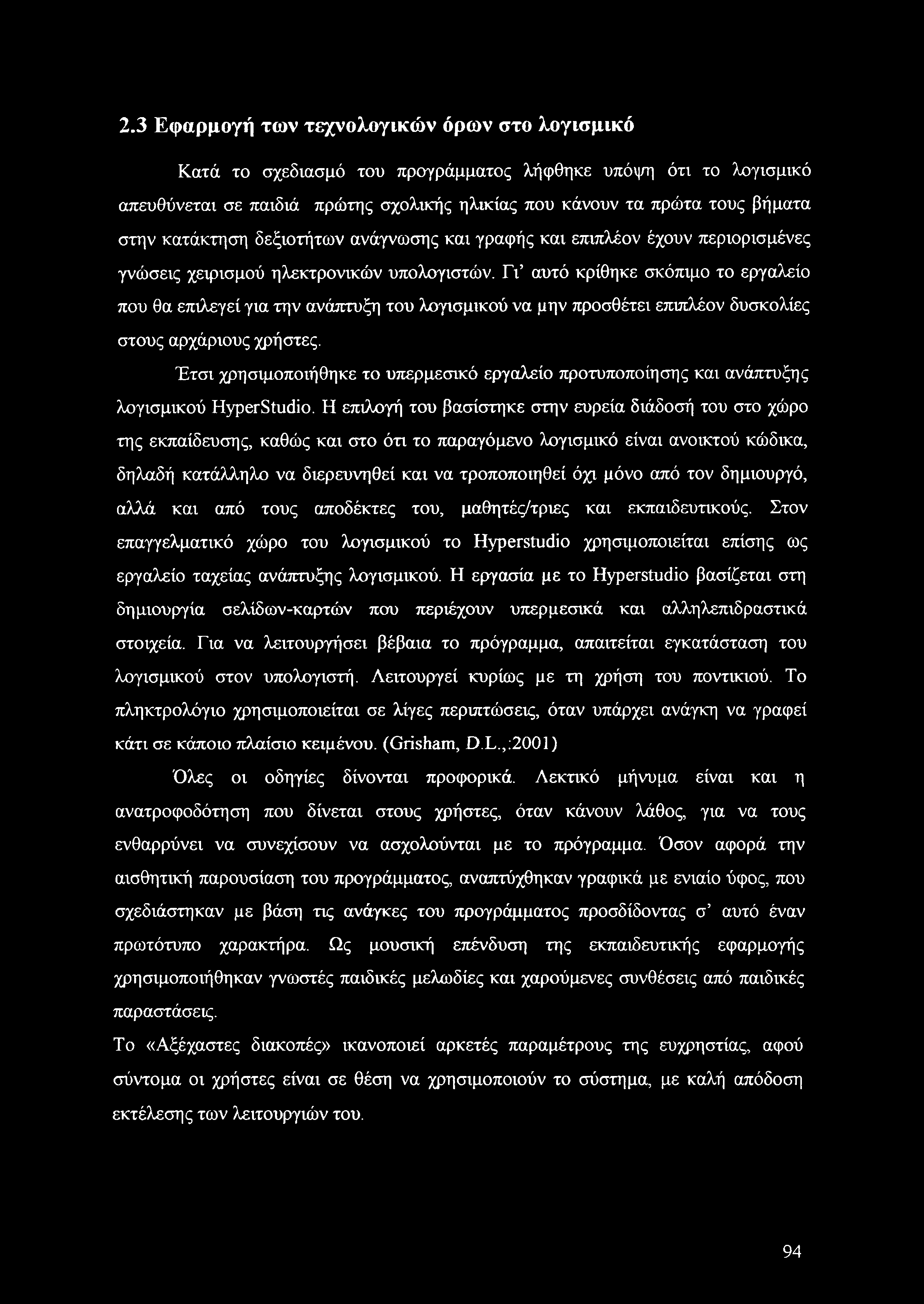 Γι αυτό κρίθηκε σκόπιμο το εργαλείο που θα επιλεγεί για την ανάπτυξη του λογισμικού να μην προσθέτει επιπλέον δυσκολίες στους αρχάριους χρήστες.