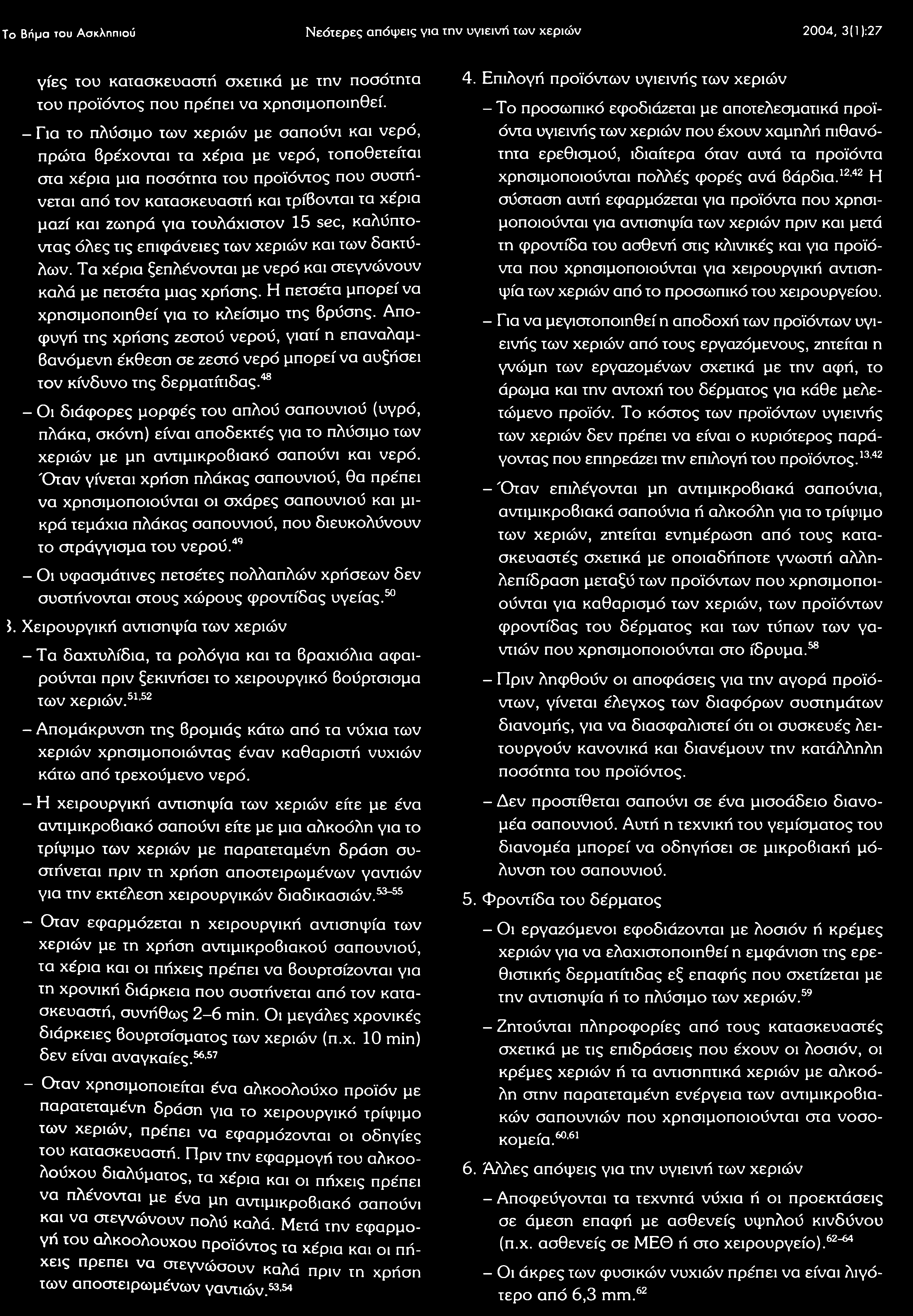 και ζωηρά για τουλάχιστον 15 sec, καλύπτοντας όλες τις επιφάνειες των χεριών και των δακτύλων. Τα χέρια ξεπλένονται με νερό και στεγνώνουν καλά με πετσέτα μιας χρήσης.
