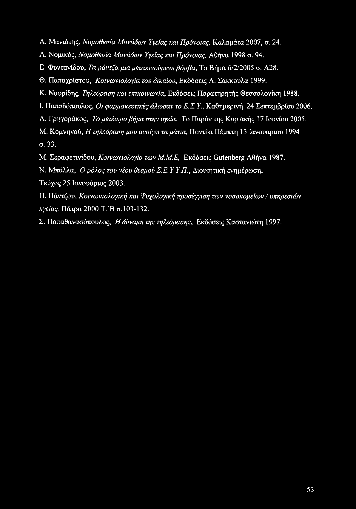 I. Παπαδόπουλος, Οι φαρμακευτικές άλωσαν το Ε.Σ. Υ., Καθημερινή 24 Σεπτεμβρίου 2006. Λ. Γρηγοράκος, Το μετέωρο βήμα στην υγεία, Το Παρόν της Κυριακής 17 Ιουνίου 2005. Μ.