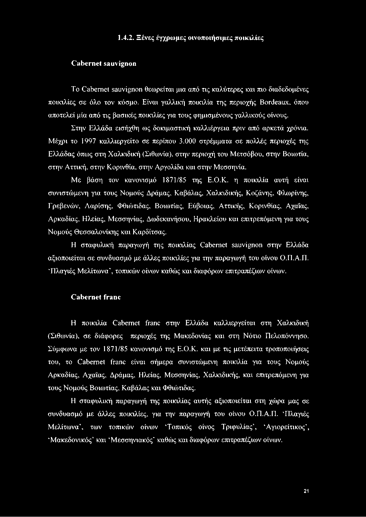 Μέχρι το 1997 καλλιεργείτο σε περίπου 3.000 στρέμματα σε πολλές περιοχές της Ελλάδας όπως στη Χαλκιδική (Σιθωνία).