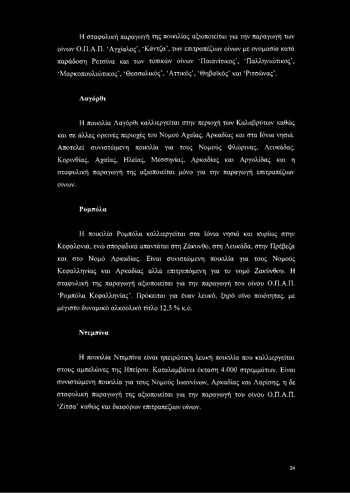 Λαγόρθι Η ποικιλία Λαγόρθι καλλιεργείται στην περιοχή των Καλαβρύτων καθώς και σε άλλες ορεινές περιοχές του Νομού Αχάί'ας, Αρκαδίας και στα Ιόνια νησιά.