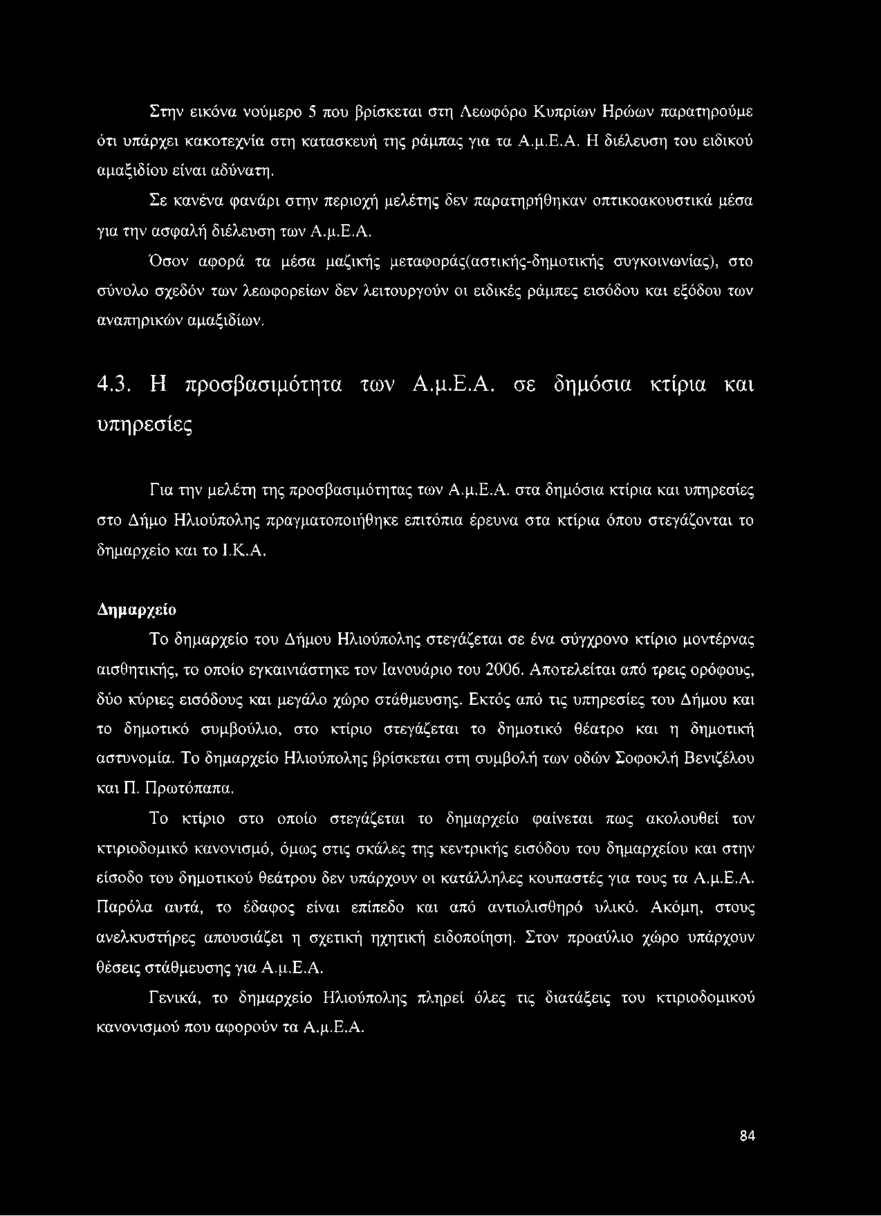 μ.Ε.Α. Όσον αφορά τα μέσα μαζικής μεταφοράς(αστικής-δημοτικής συγκοινωνίας), στο σύνολο σχεδόν των λεωφορείων δεν λειτουργούν οι ειδικές ράμπες εισόδου και εξόδου των αναπηρικών αμαξιδίων. 4.3.