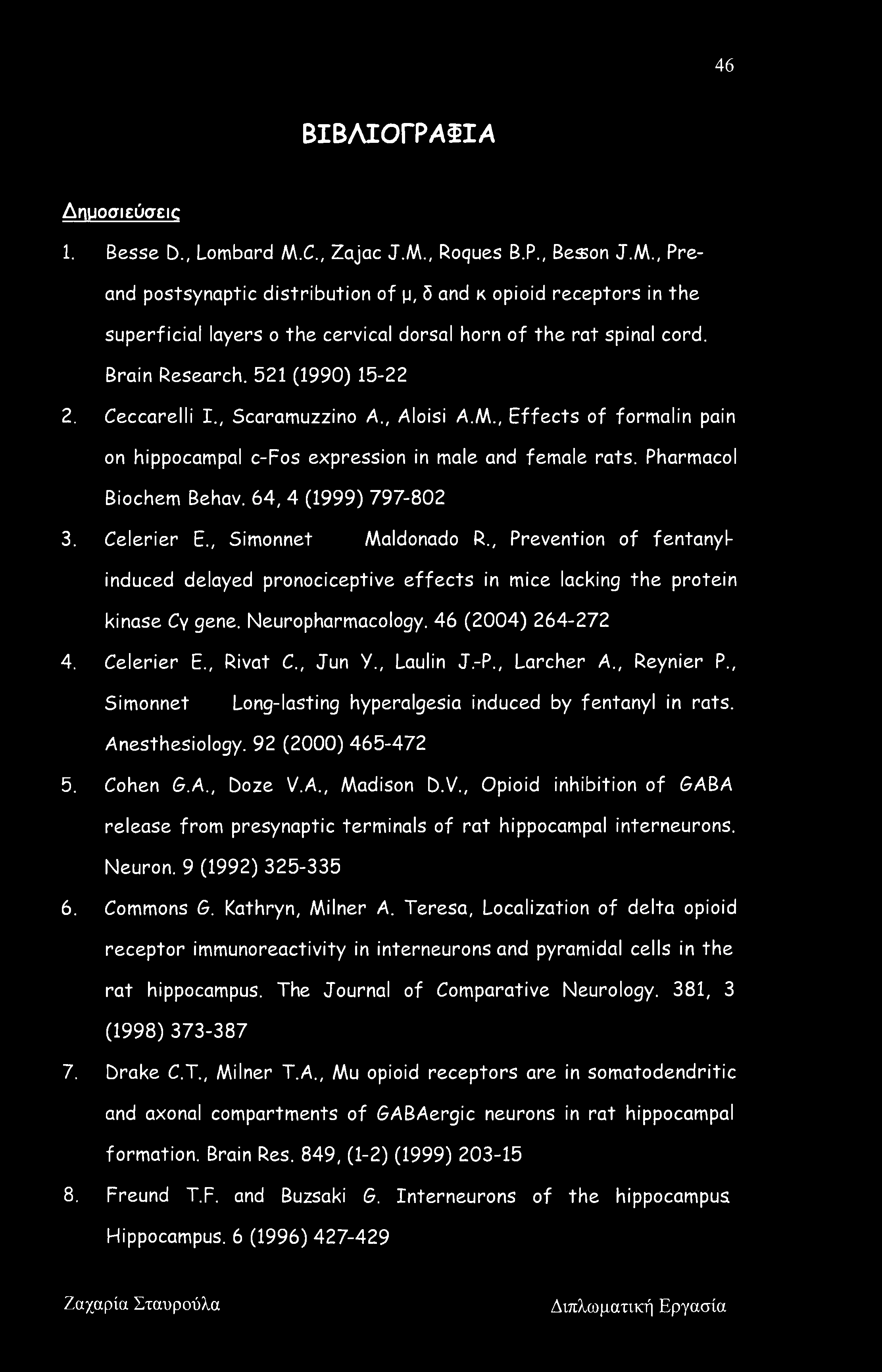 64, 4 (1999) 797-802 3. Celerier E.( Simonnet Maldonado R., Prevention of fentanyl induced delayed pronociceptive effects in mice lacking the protein kinase Cy gene.
