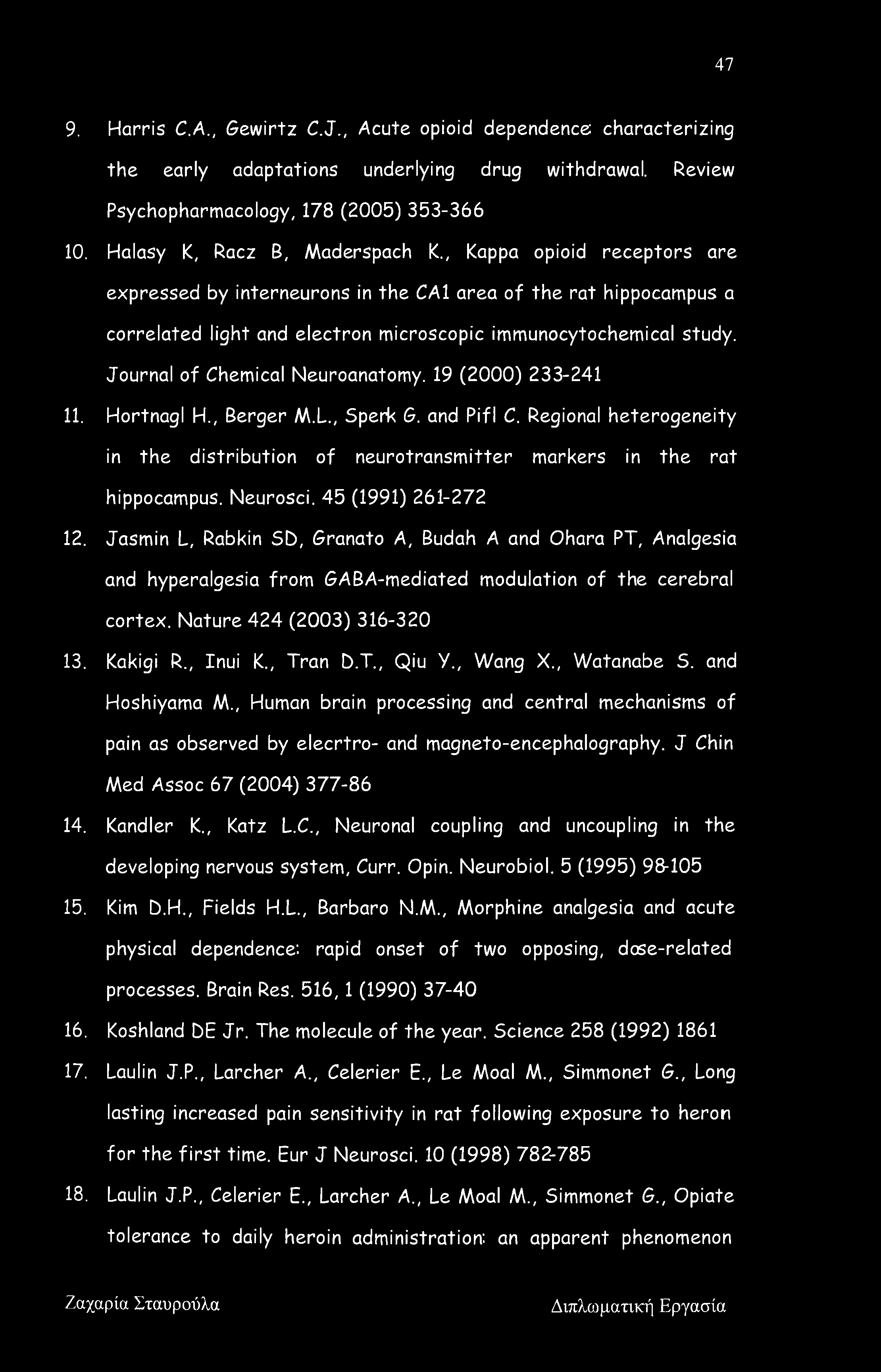 Journal of Chemical Neuroanatomy. 19 (2000) 233-241 11. Hortnagl H.( Berger M.L., Sperk G. and Pifl C. Regional heterogeneity in the distribution of neurotransmitter markers in the rat hippocampus.