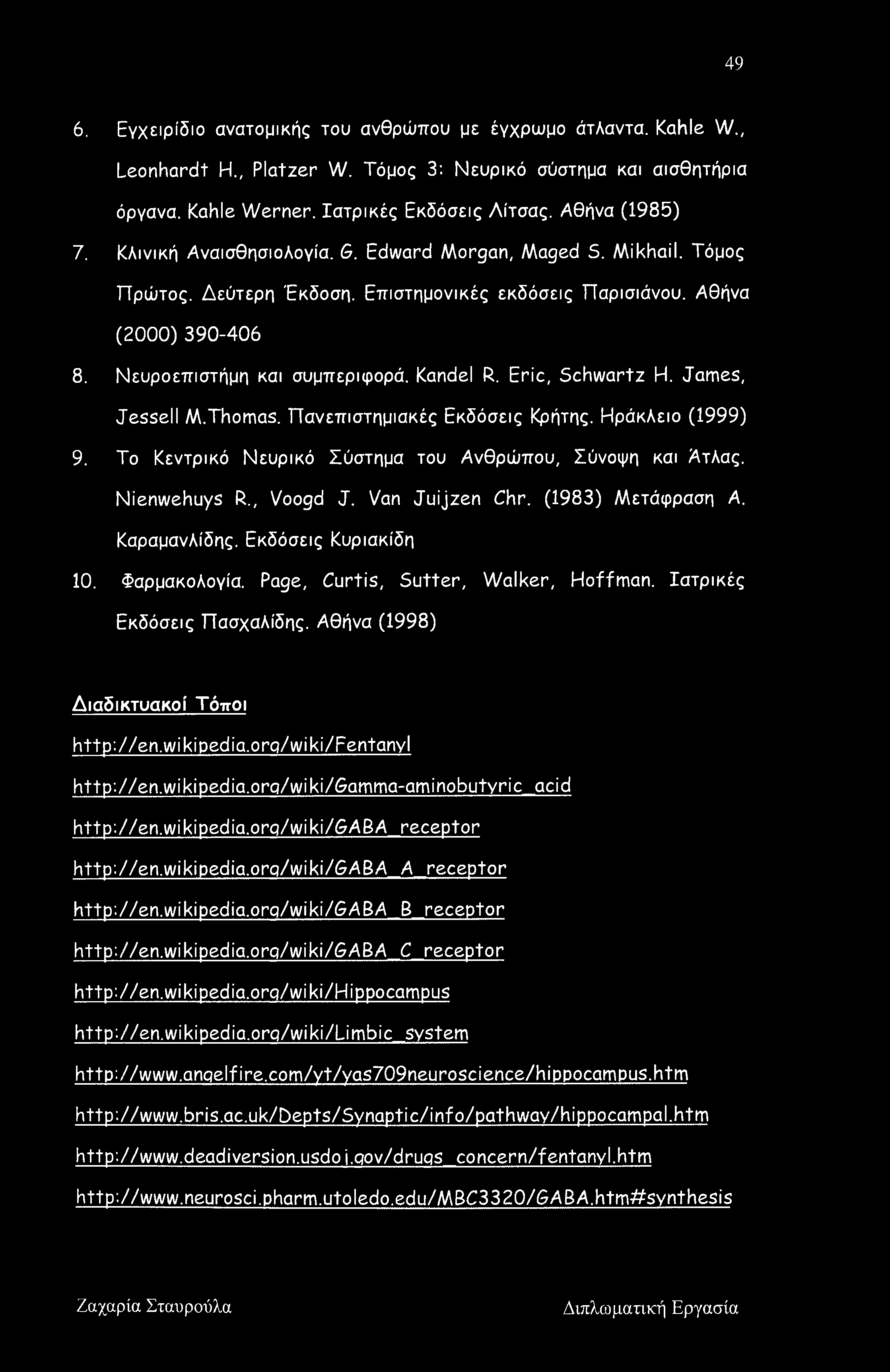 Eric, Schwartz Η. James, Jessell M.Thomas. Πανεπιστημιακές Εκδόσεις Κρήτης. Ηράκλειο (1999) 9. Το Κεντρικό Νευρικό Σύστημα του Ανθρώπου, Σύνοψη και Ατλας. Nienwehuys R., Voogd J. Van Juijzen Chr.