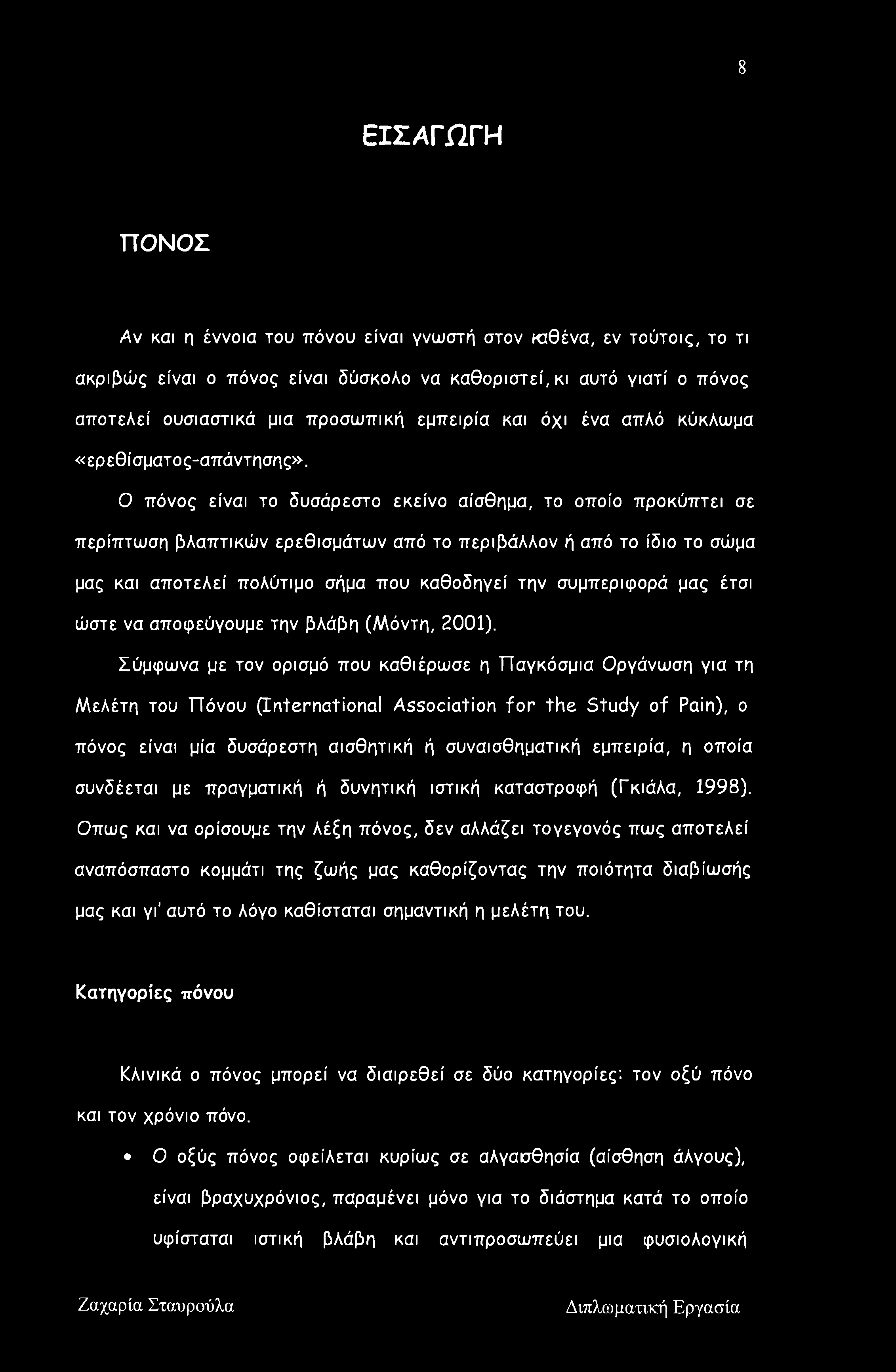 Ο πόνος είναι το δυσάρεστο εκείνο αίσθημα, το οποίο προκύπτει σε περίπτωση βλαπτικών ερεθισμάτων από το περιβάλλον ή από το ίδιο το σώμα μας και αποτελεί πολύτιμο σήμα που καθοδηγεί την συμπεριφορά