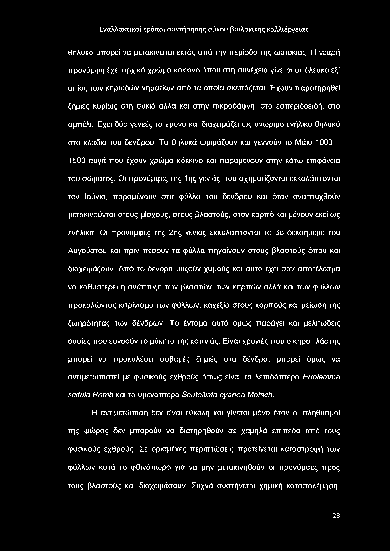 θηλυκό μπορεί να μετακινείται εκτός από την περίοδο της ωοτοκίας. Η νεαρή προνύμφη έχει αρχικά χρώμα κόκκινο όπου στη συνέχεια γίνεται υπόλευκο εξ αιτίας των κηρωδών νηματίων από τα οποία σκεπάζεται.