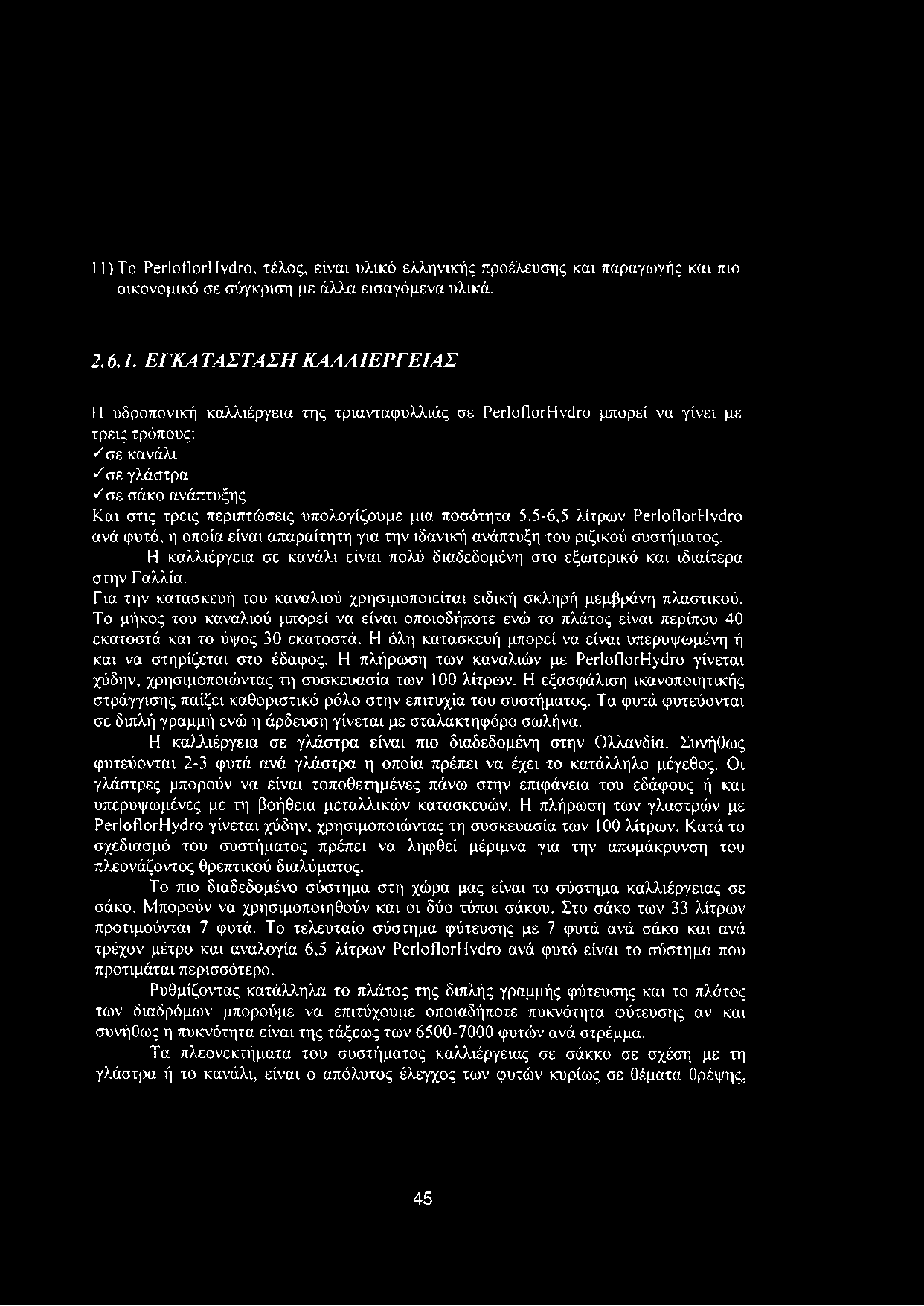 φυτό, η οποία είναι απαραίτητη για την ιδανική ανάπτυξη του ριζικού συστήματος. Η καλλιέργεια σε κανάλι είναι πολύ διαδεδομένη στο εξωτερικό και ιδιαίτερα στην Γαλλία.