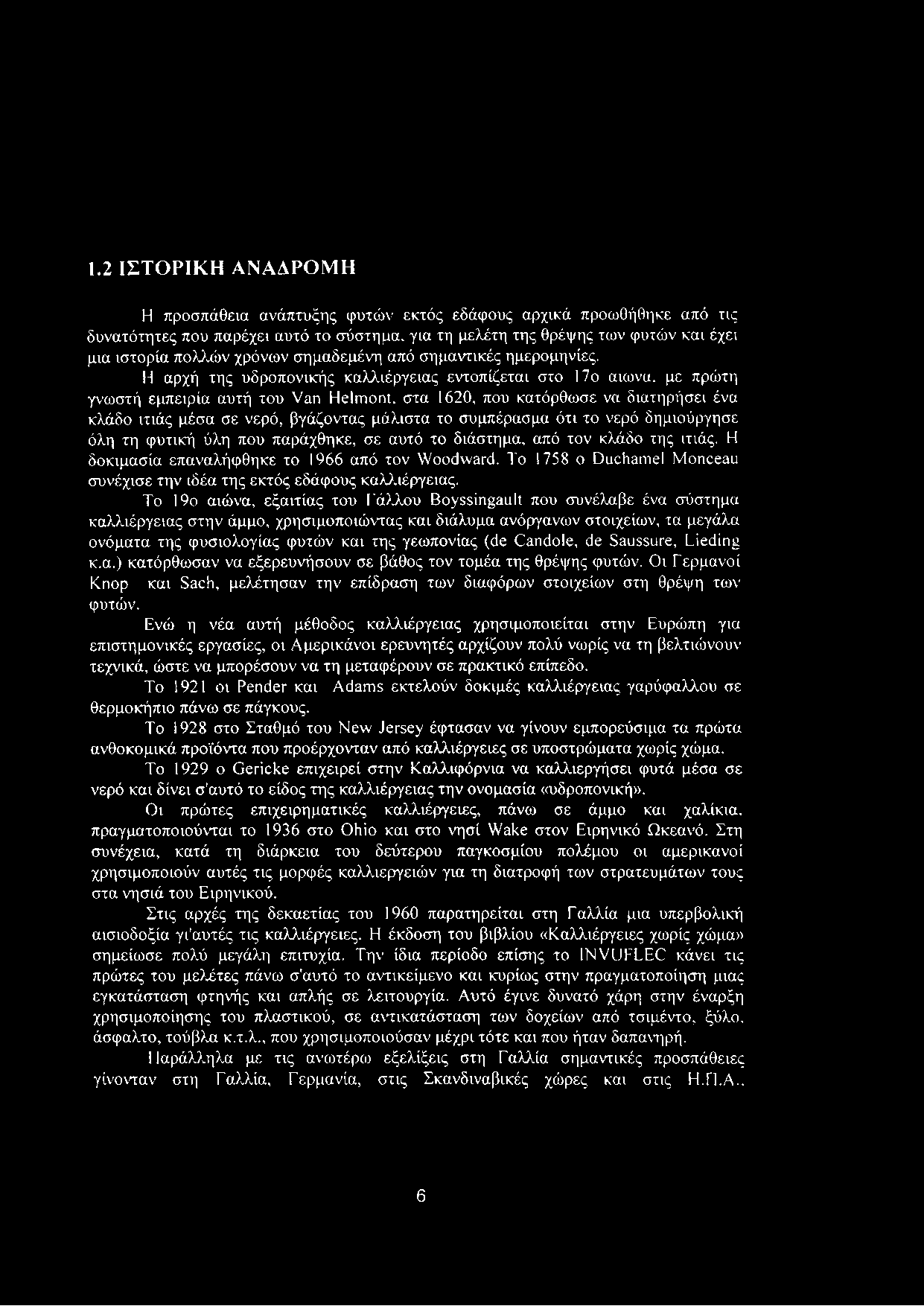 με πρώτη γνωστή εμπειρία αυτή του Van Helmont, στα 1620, που κατόρθωσε να διατηρήσει ένα κλάδο ιτιάς μέσα σε νερό, βγάζοντας μάλιστα το συμπέρασμα ότι το νερό δημιούργησε όλη τη φυτική ύλη που
