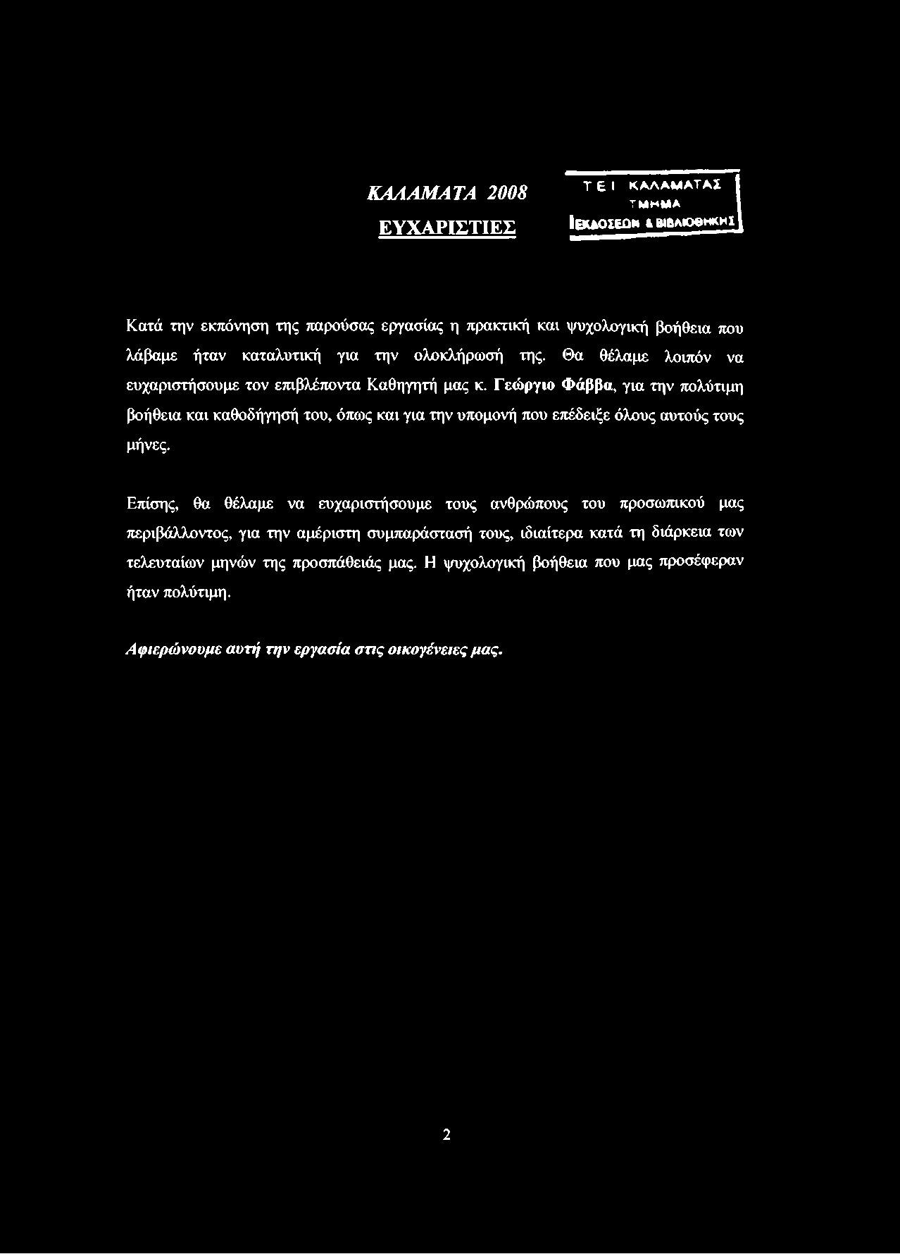 ΚΑΛΑΜΑΤΑ 2008 ΕΥΧΑΡΙΣΤΙΕΣ Τ Ε I ΚΑΛΑΜΑΤΑΣ ΤΜΗΜΑ ΙεΚΑΟΣΕΟΝ I ΒΙΒΛΙΟΘΗΚΗ!I Κατά την εκπόνηση της παρούσας εργασίας η πρακτική και ψυχολογική βοήθεια που λάβαμε ήταν καταλυτική για την ολοκλήρωσή της.