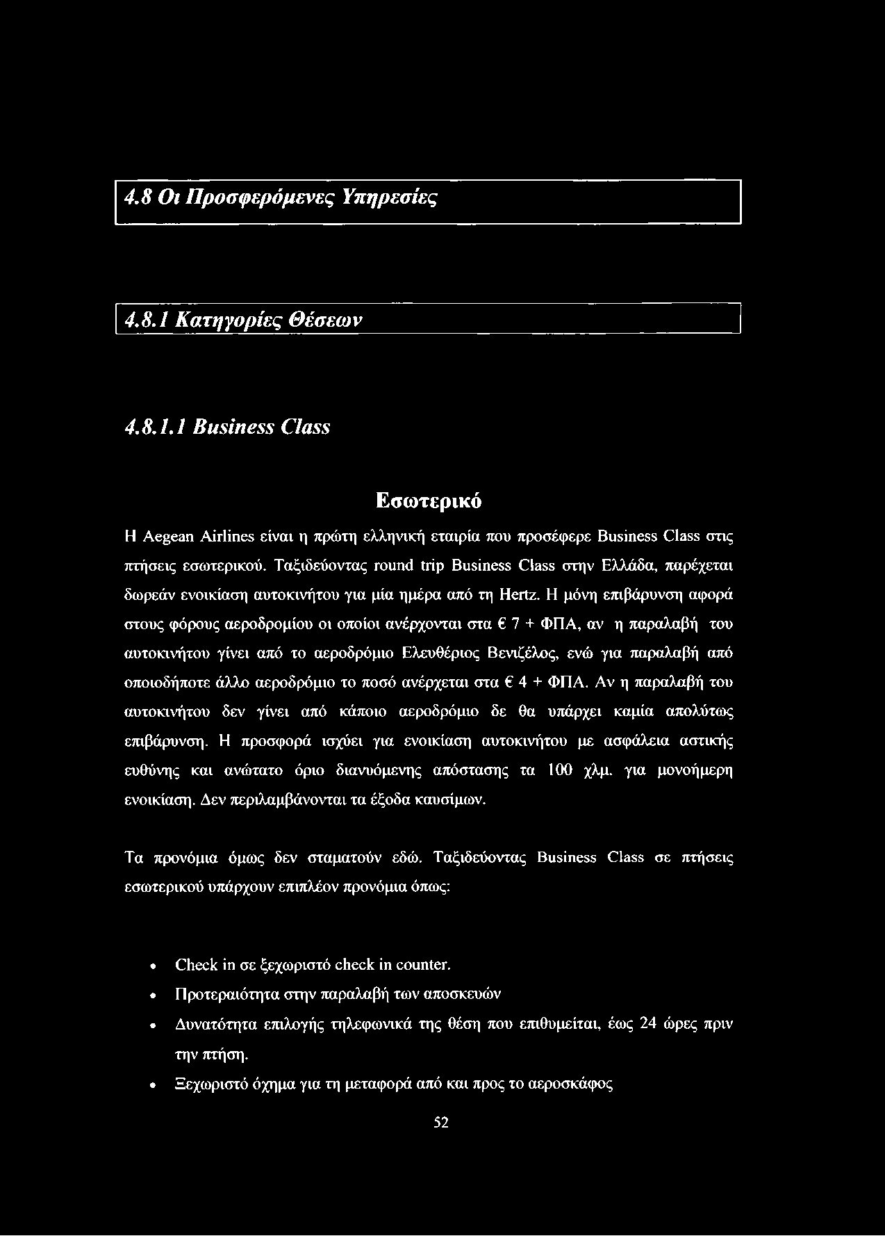 Η μόνη επιβάρυνση αφορά στους φόρους αεροδρομίου οι οποίοι ανέρχονται στα 7 + ΦΠΑ, αν η παραλαβή του αυτοκινήτου γίνει από το αεροδρόμιο Ελευθέριος Βενιζέλος, ενώ για παραλαβή από οποιοδήποτε άλλο