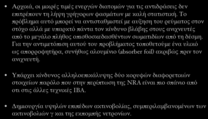 Προβλήματα NRA Αρχικά, οι μικρές τιμές ενεργών διατομών για τις αντιδράσεις δεν επιτρέπουν τη λήψη γρήγορων φασμάτων με καλή στατιστική.