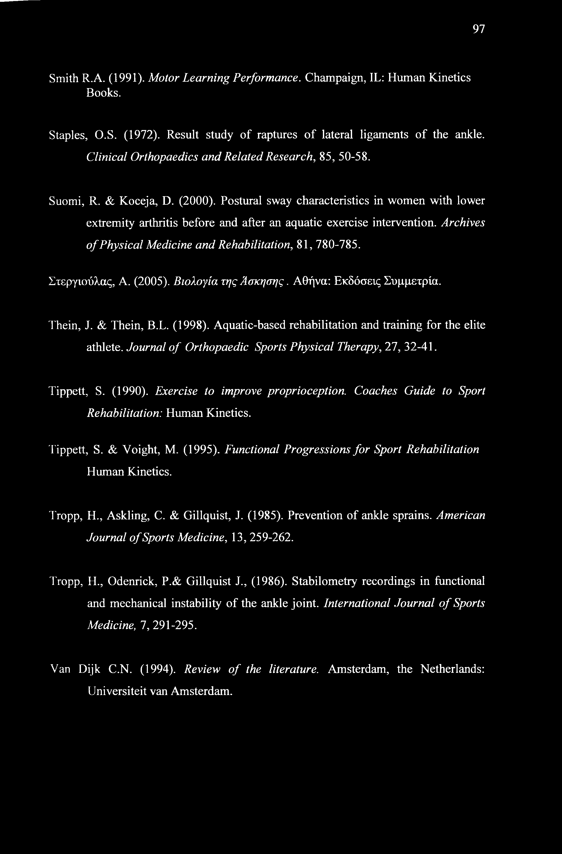 97 Smith R.A. (1991). Motor Learning Performance. Champaign, IL: Human Kinetics Books. Staples, O.S. (1972). Result study of raptures of lateral ligaments of the ankle.