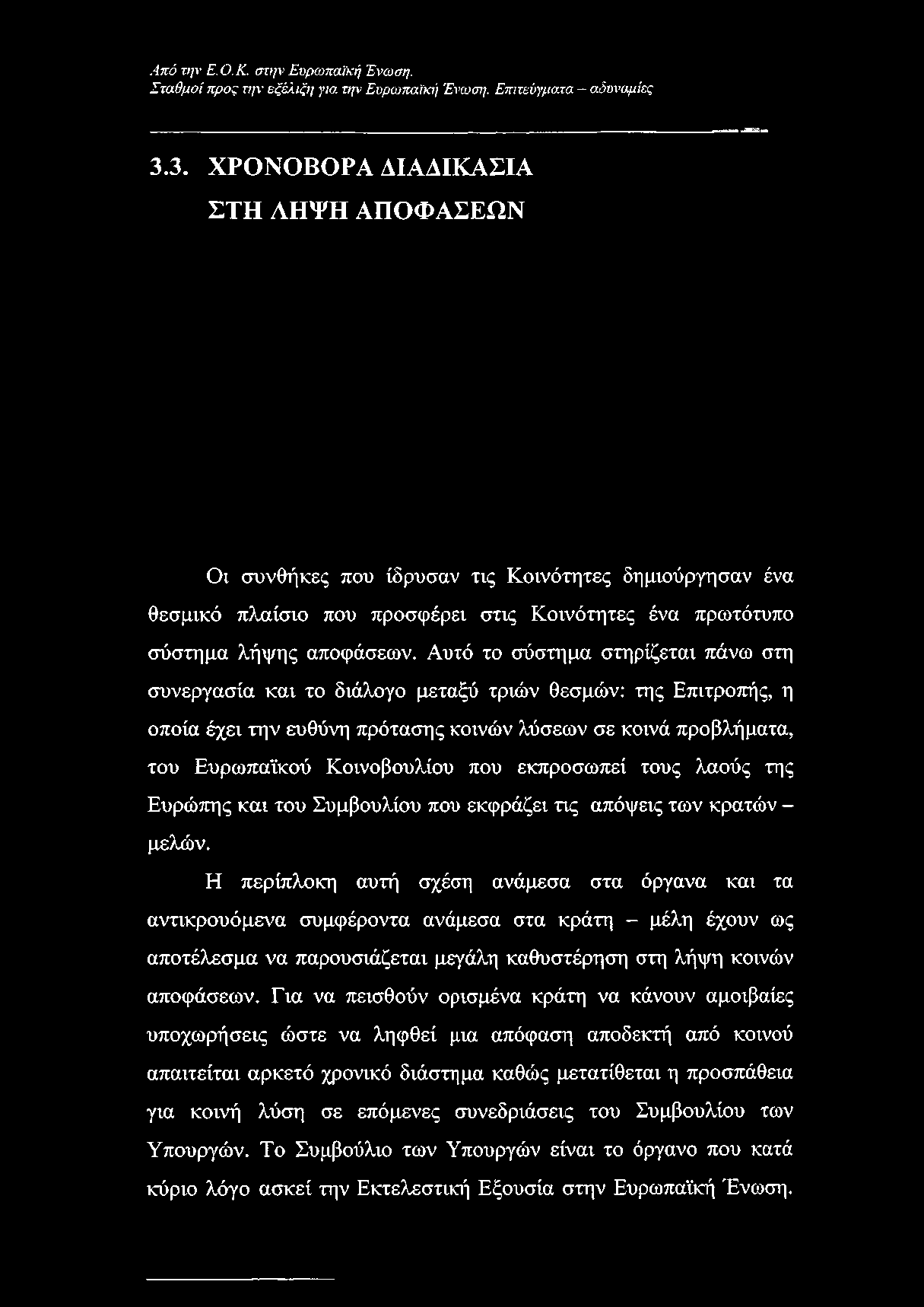 Αυτό το σύστημα στηρίζεται πάνω στη συνεργασία και το διάλογο μεταξύ τριών θεσμών: της Επιτροπής, η οποία έχει την ευθύνη πρότασης κοινών λύσεων σε κοινά προβλήματα, του Ευρωπαϊκού