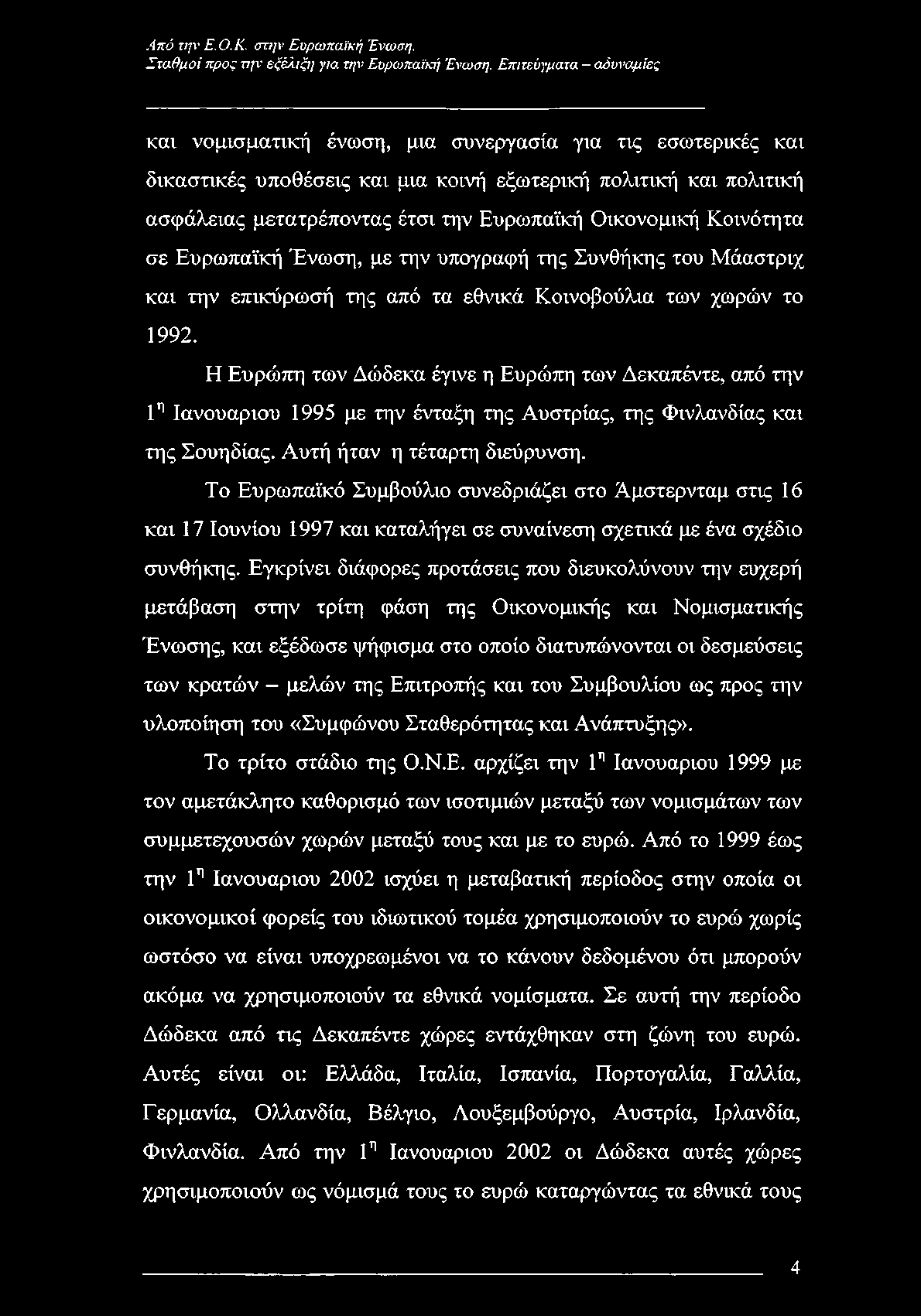 Οικονομική Κοινότητα σε Ευρωπαϊκή Ένωση, με την υπογραφή της Συνθήκης του Μάαστριχ και την επικύρωσή της από τα εθνικά Κοινοβούλια των χωρών το 1992.