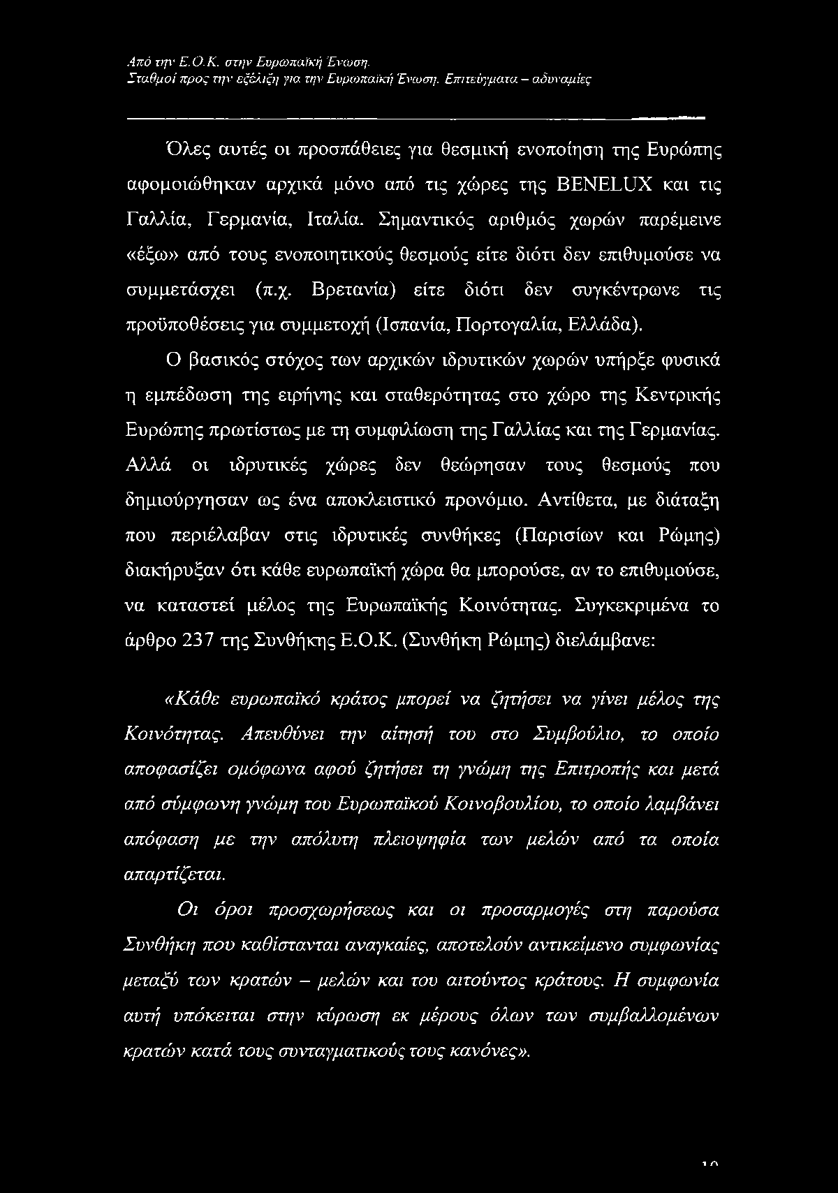 Σημαντικός αριθμός χωρών παρέμεινε «έξω» από τους ενοποιητικούς θεσμούς είτε διότι δεν επιθυμούσε να συμμετάσχει (π.χ. Βρετανία) είτε διότι δεν συγκέντρωνε τις προϋποθέσεις για συμμετοχή (Ισπανία, Πορτογαλία, Ελλάδα).