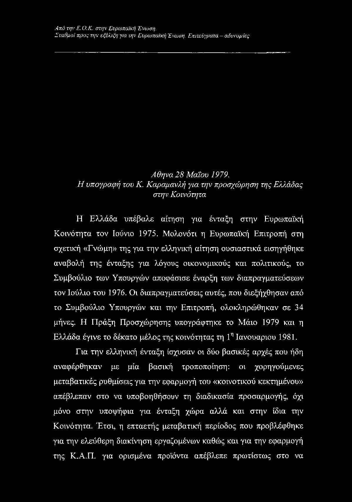 Μολονότι η Ευρωπαϊκή Επιτροπή στη σχετική «Γνώμη» της για την ελληνική αίτηση ουσιαστικά εισηγήθηκε αναβολή της ένταξης για λόγους οικονομικούς και πολιτικούς, το Συμβούλιο των Υπουργών αποφάσισε