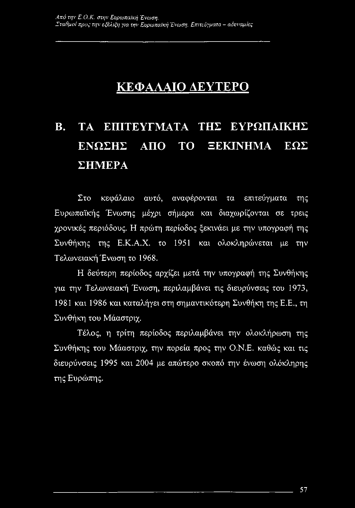 Η πρώτη περίοδος ξεκινάει με την υπογραφή της Συνθήκης της Ε.Κ.Α.Χ. το 1951 και ολοκληρώνεται με την Τελωνειακή Ένωση το 1968.