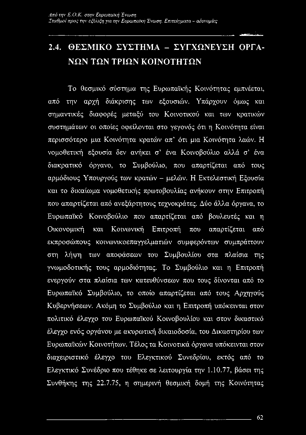 Υπάρχουν όμως και σημαντικές διαφορές μεταξύ του Κοινοτικού και των κρατικών συστημάτων οι οποίες οφείλονται στο γεγονός ότι η Κοινότητα είναι περισσότερο μια Κοινότητα κρατών απ ότι μια Κοινότητα