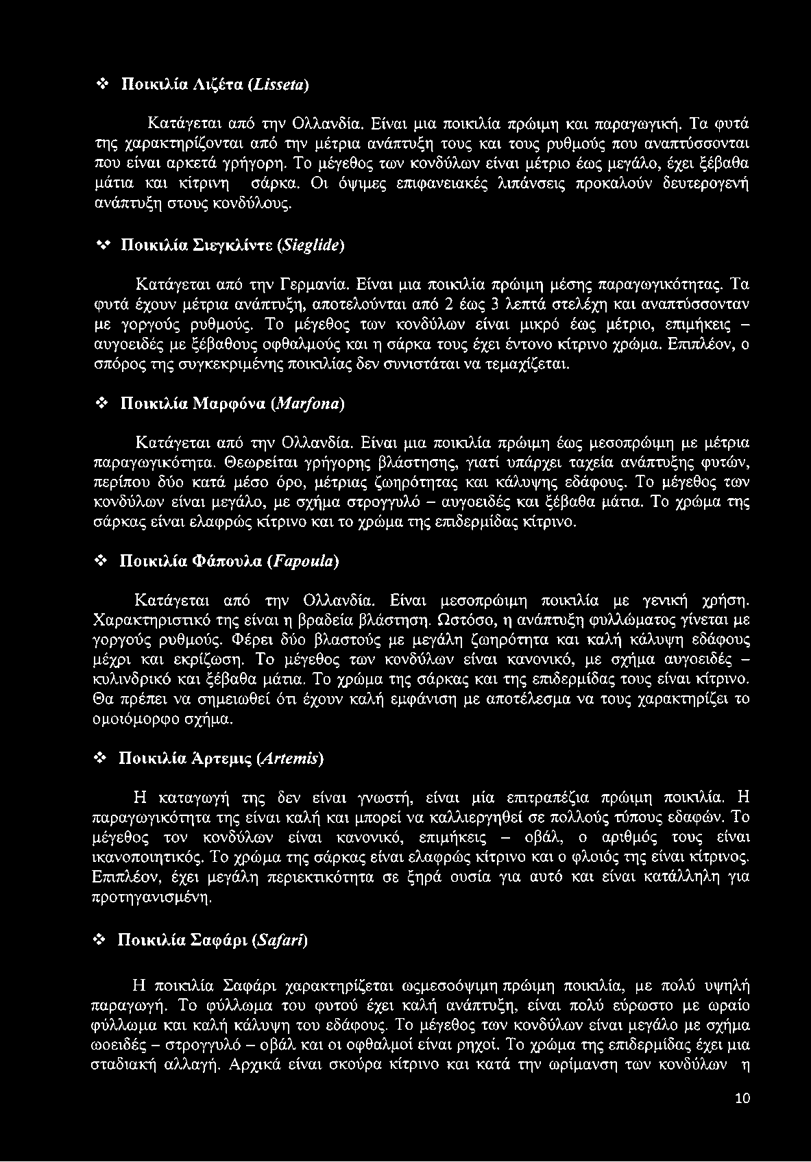 Το μέγεθος των κονδύλων είναι μέτριο έως μεγάλο, έχει ξέβαθα μάτια και κίτρινη σάρκα. Οι όψιμες επιφανειακές λιπάνσεις προκαλούν δευτερογενή ανάπτυξη στους κονδύλους.