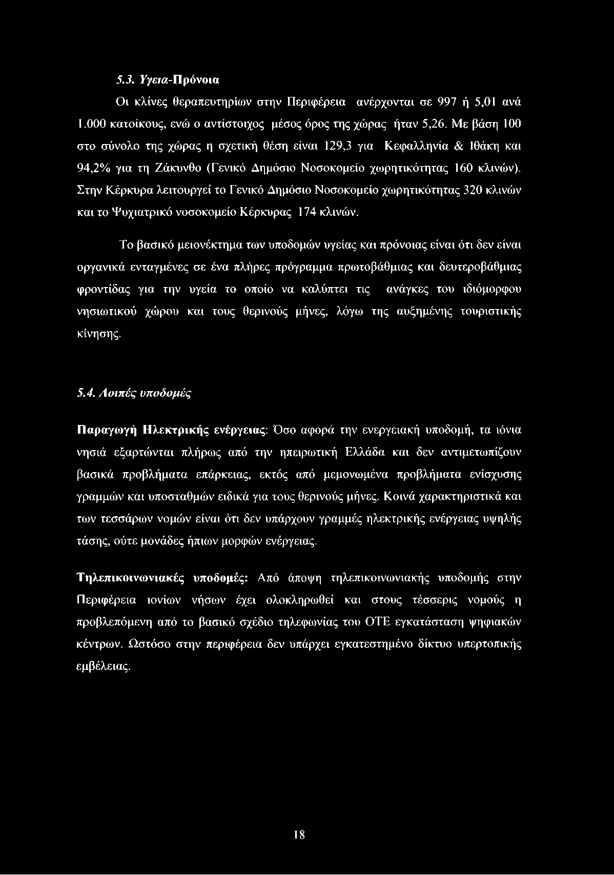 Στην Κέρκυρα λειτουργεί το Γενικό Δημόσιο Νοσοκομείο χωρητικότητας 320 κλινών και το Ψυχιατρικό νοσοκομείο Κέρκυρας 174 κλινών.