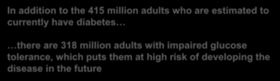 are 318 million adults with impaired glucose tolerance,