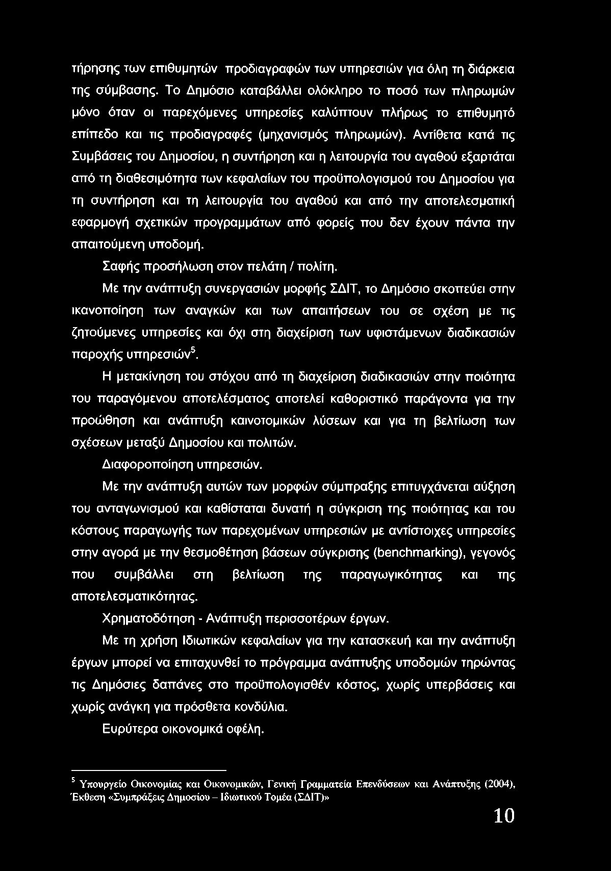 Αντίθετα κατά τις Συμβάσεις του Δημοσίου, η συντήρηση και η λειτουργία του αγαθού εξαρτάται από τη διαθεσιμότητα των κεφαλαίων του προϋπολογισμού του Δημοσίου για τη συντήρηση και τη λειτουργία του