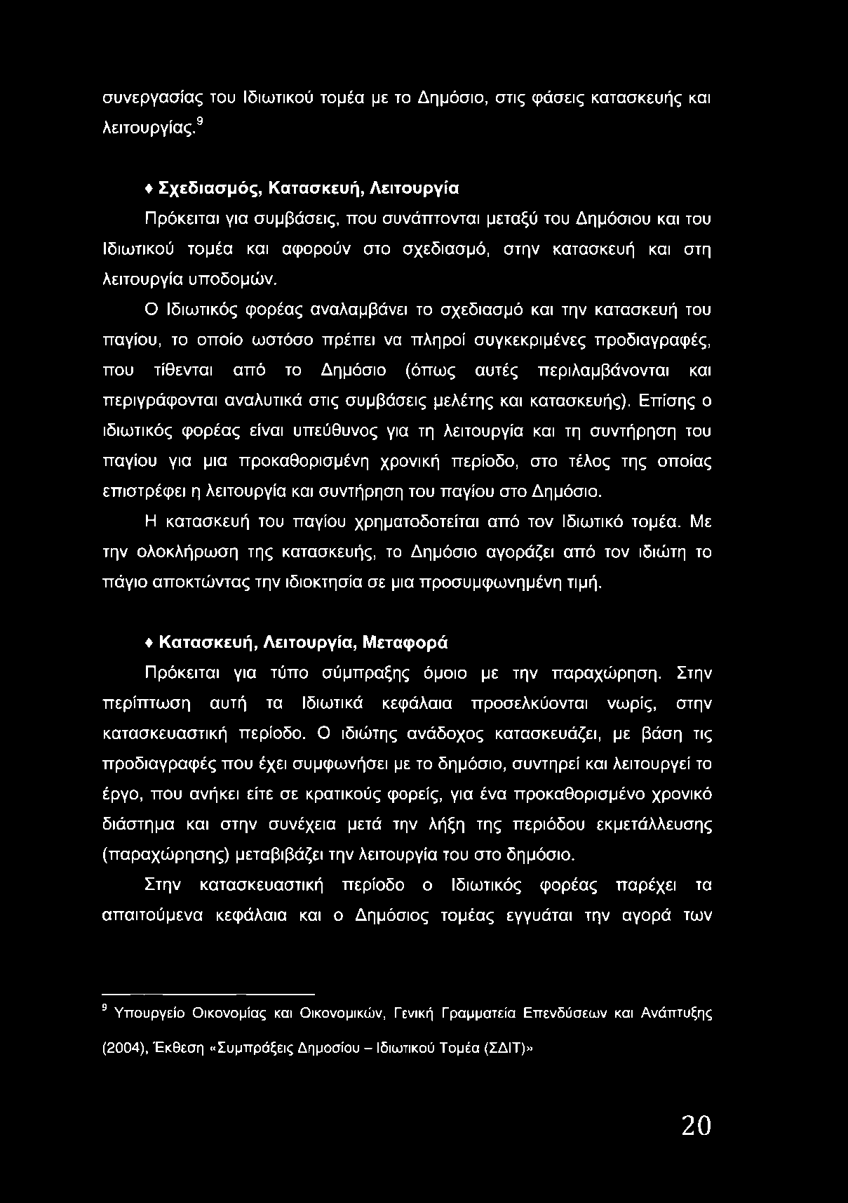 Ο Ιδιωτικός φορέας αναλαμβάνει το σχεδίασμά και την κατασκευή του παγίου, το οποίο ωστόσο πρέπει να πληροί συγκεκριμένες προδιαγραφές, που τίθενται από το Δημόσιο (όπως αυτές περιλαμβάνονται και