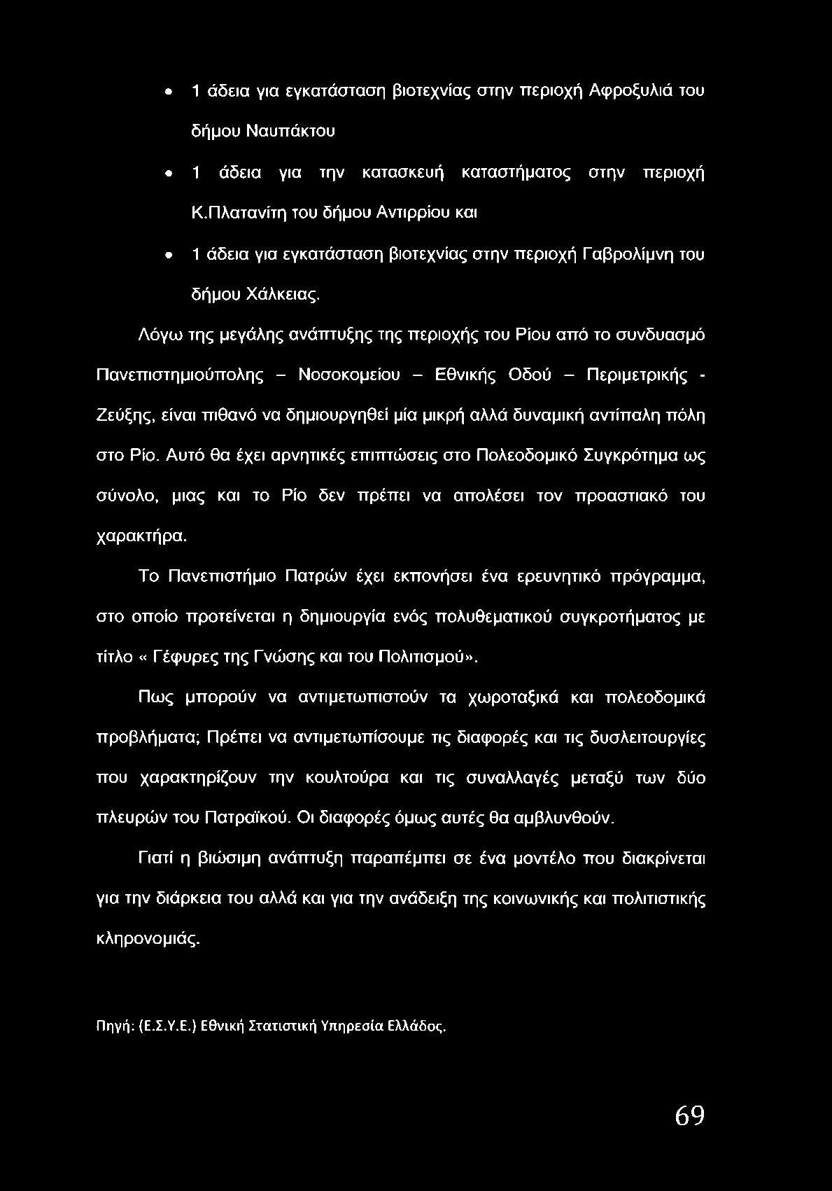 Λόγω της μεγάλης ανάπτυξης της περιοχής του Ρίου από το συνδυασμό Πανεπιστημιούπολης - Νοσοκομείου - Εθνικής Οδού - Περιμετρικής - Ζεύξης, είναι πιθανό να δημιουργηθεί μία μικρή αλλά δυναμική