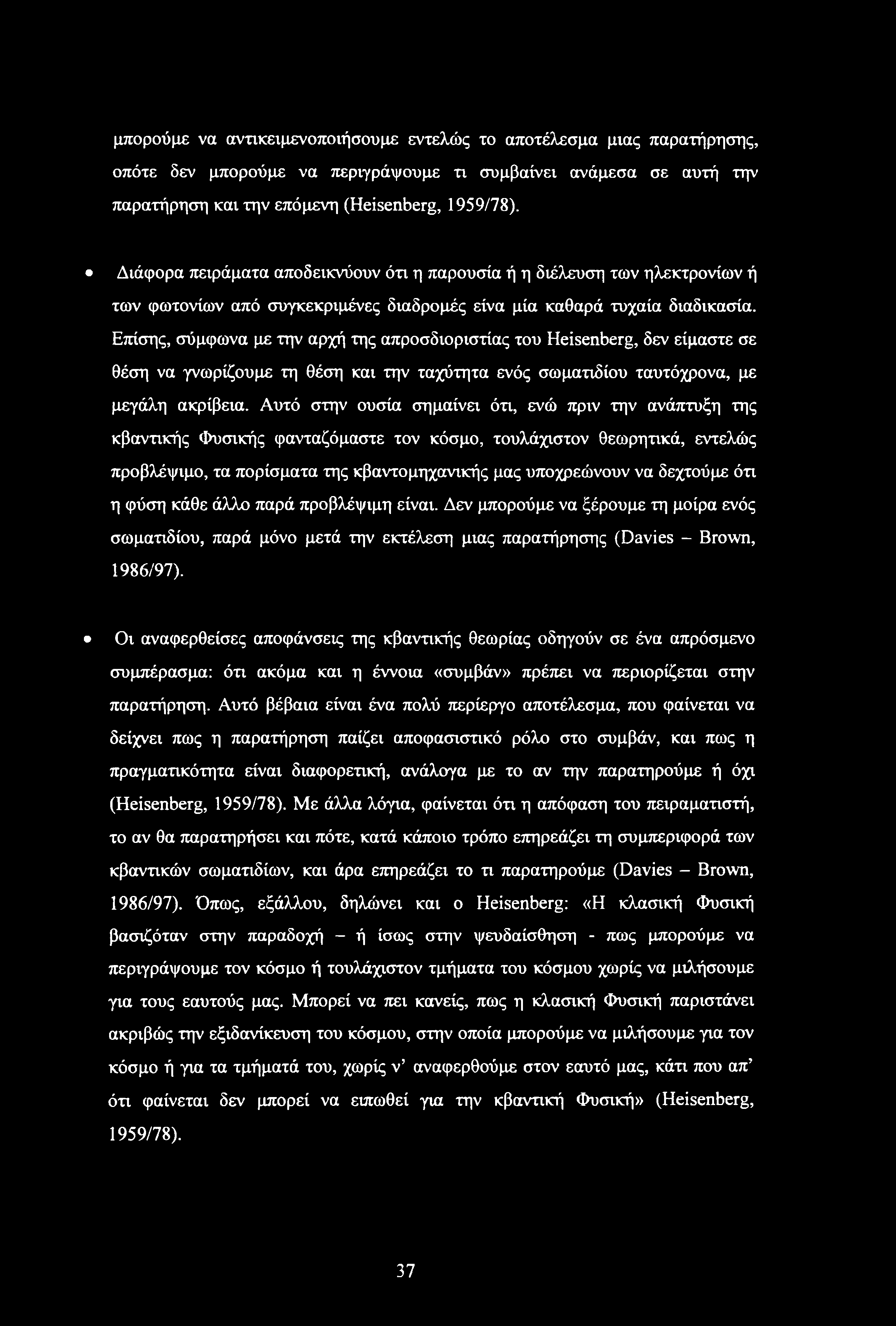 Επίσης, σύμφωνα με την αρχή της απροσδιοριστίας του Heisenberg, δεν είμαστε σε θέση να γνωρίζουμε τη θέση και την ταχύτητα ενός σωματιδίου ταυτόχρονα, με μεγάλη ακρίβεια.