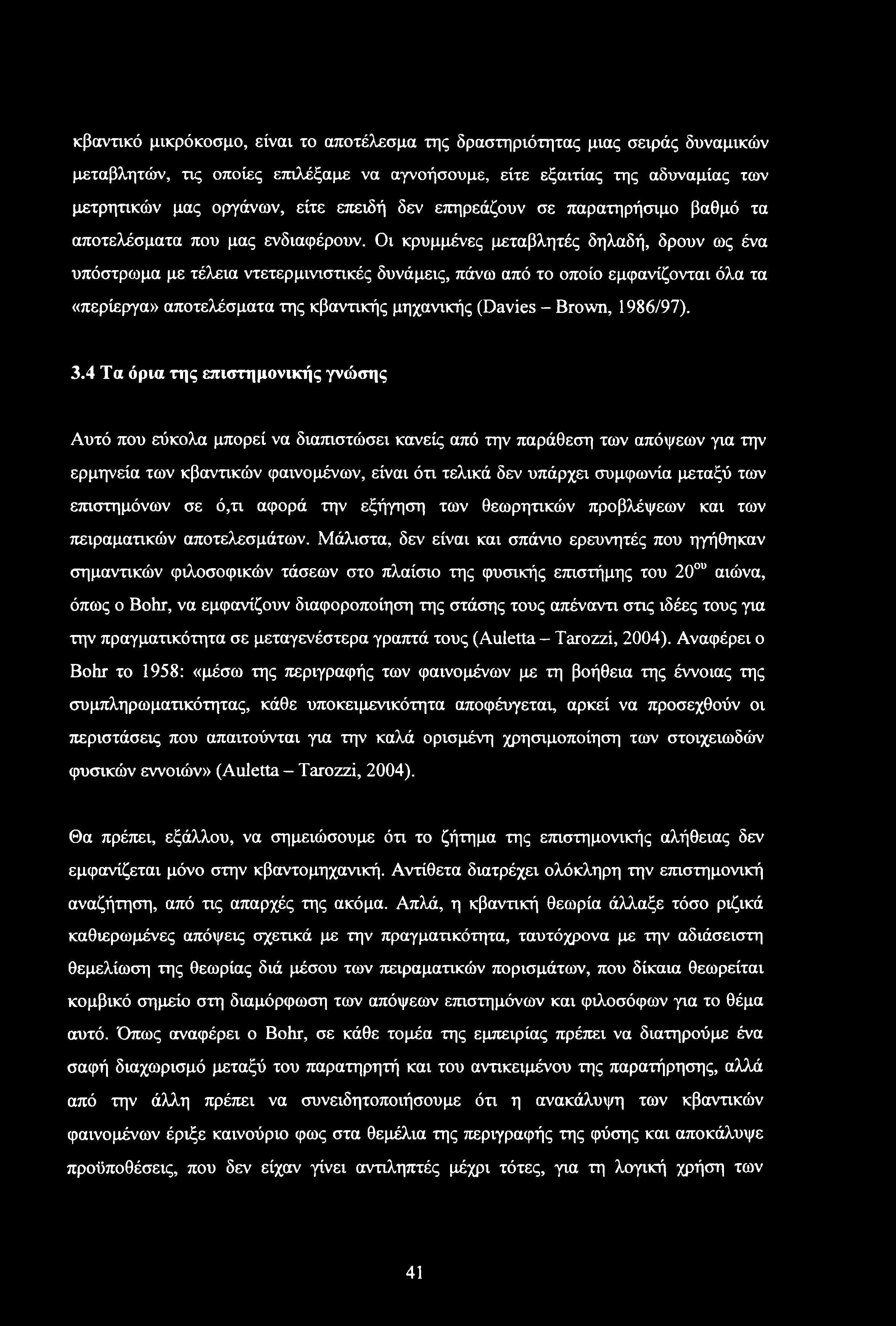 Οι κρυμμένες μεταβλητές δηλαδή, δρουν ως ένα υπόστρωμα με τέλεια ντετερμινιστικές δυνάμεις, πάνω από το οποίο εμφανίζονται όλα τα «περίεργα» αποτελέσματα της κβαντικής μηχανικής (Davies - Brown,