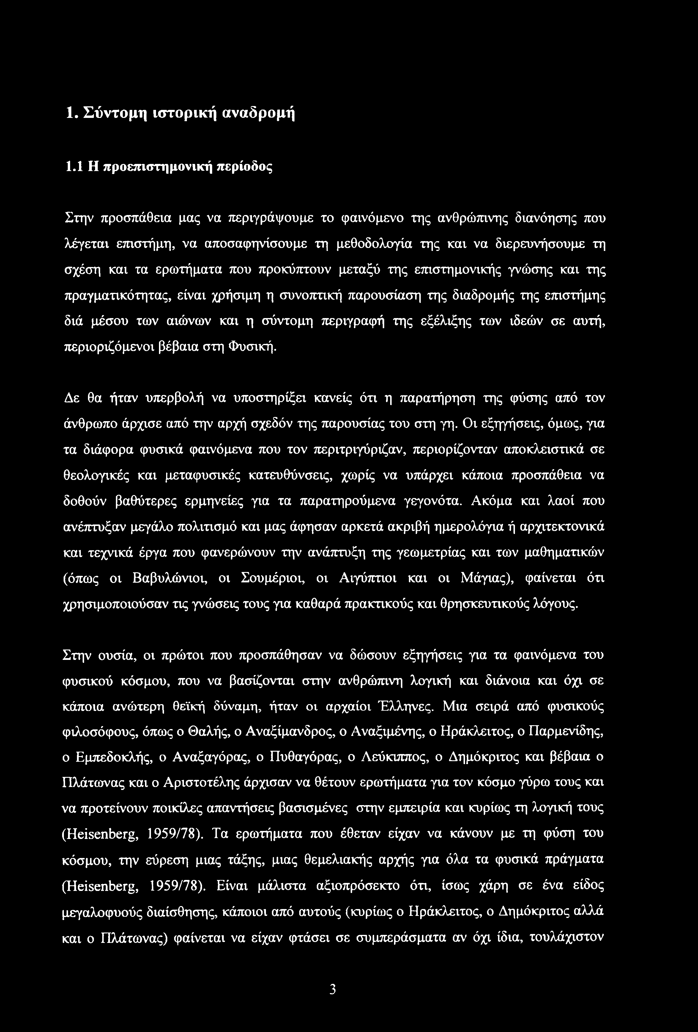 ερωτήματα που προκύπτουν μεταξύ της επιστημονικής γνώσης και της πραγματικότητας, είναι χρήσιμη η συνοπτική παρουσίαση της διαδρομής της επιστήμης διά μέσου των αιώνων και η σύντομη περιγραφή της