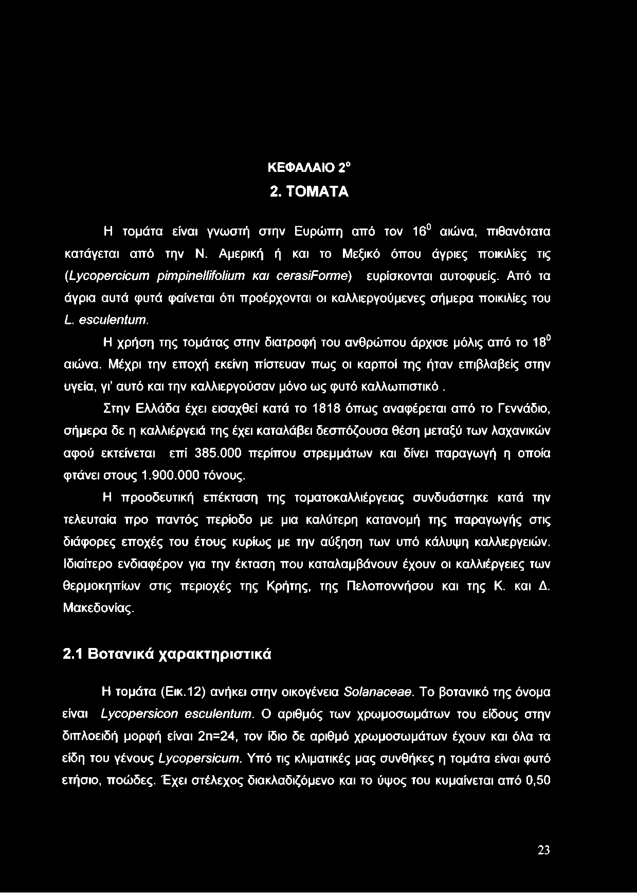 Από τα άγρια αυτά φυτά φαίνεται ότι προέρχονται οι καλλιεργούμενες σήμερα ποικιλίες του L. esculentum. Η χρήση της τομάτας στην διατροφή του ανθρώπου άρχισε μόλις από το 18 αιώνα.