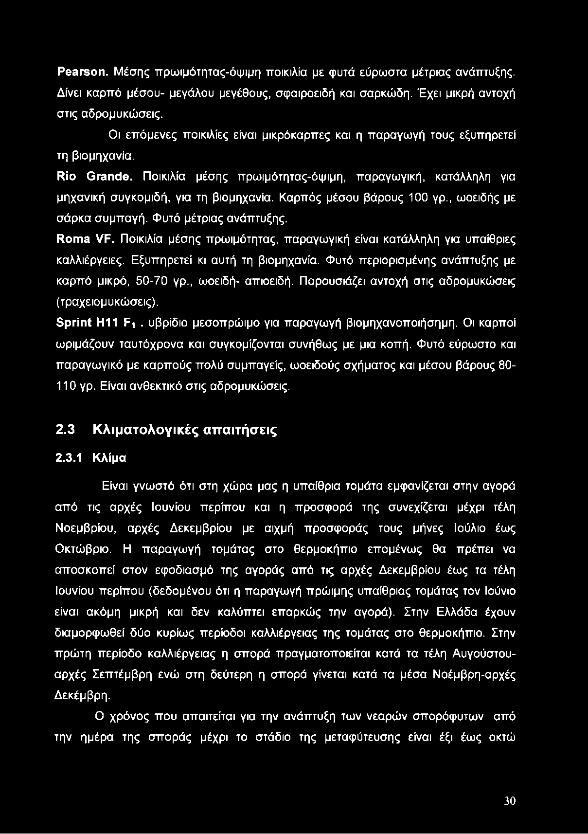 Καρπός μέσου βάρους 100 γρ., ωοειδής με σάρκα συμπαγή. Φυτό μέτριας ανάπτυξης. Roma VF. Ποικιλία μέσης πρωιμότητας, παραγωγική είναι κατάλληλη για υπαίθριες καλλιέργειες.