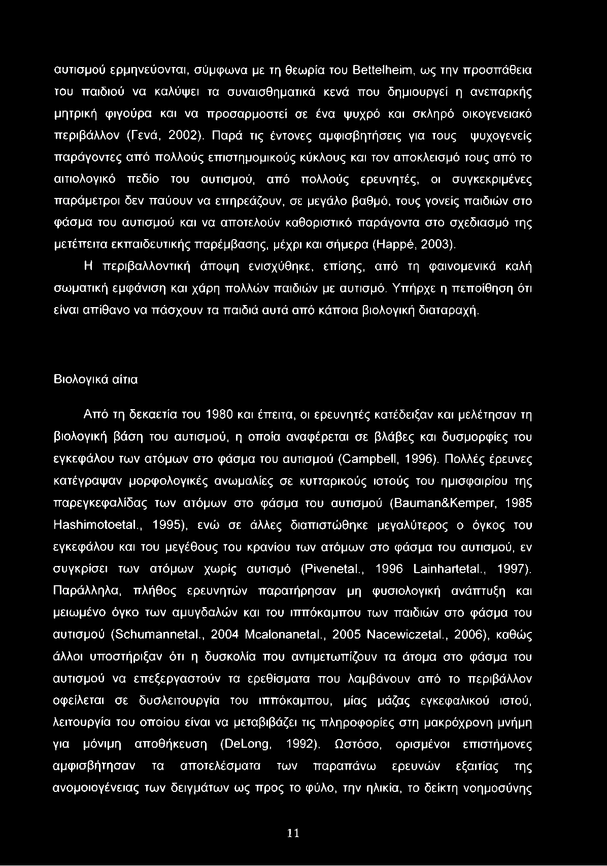 Παρά τις έντονες αμφισβητήσεις για τους ψυχογενείς παράγοντες από πολλούς επιστημομικούς κύκλους και τον αποκλεισμό τους από το αιτιολογικό πεδίο του αυτισμού, από πολλούς ερευνητές, οι συγκεκριμένες