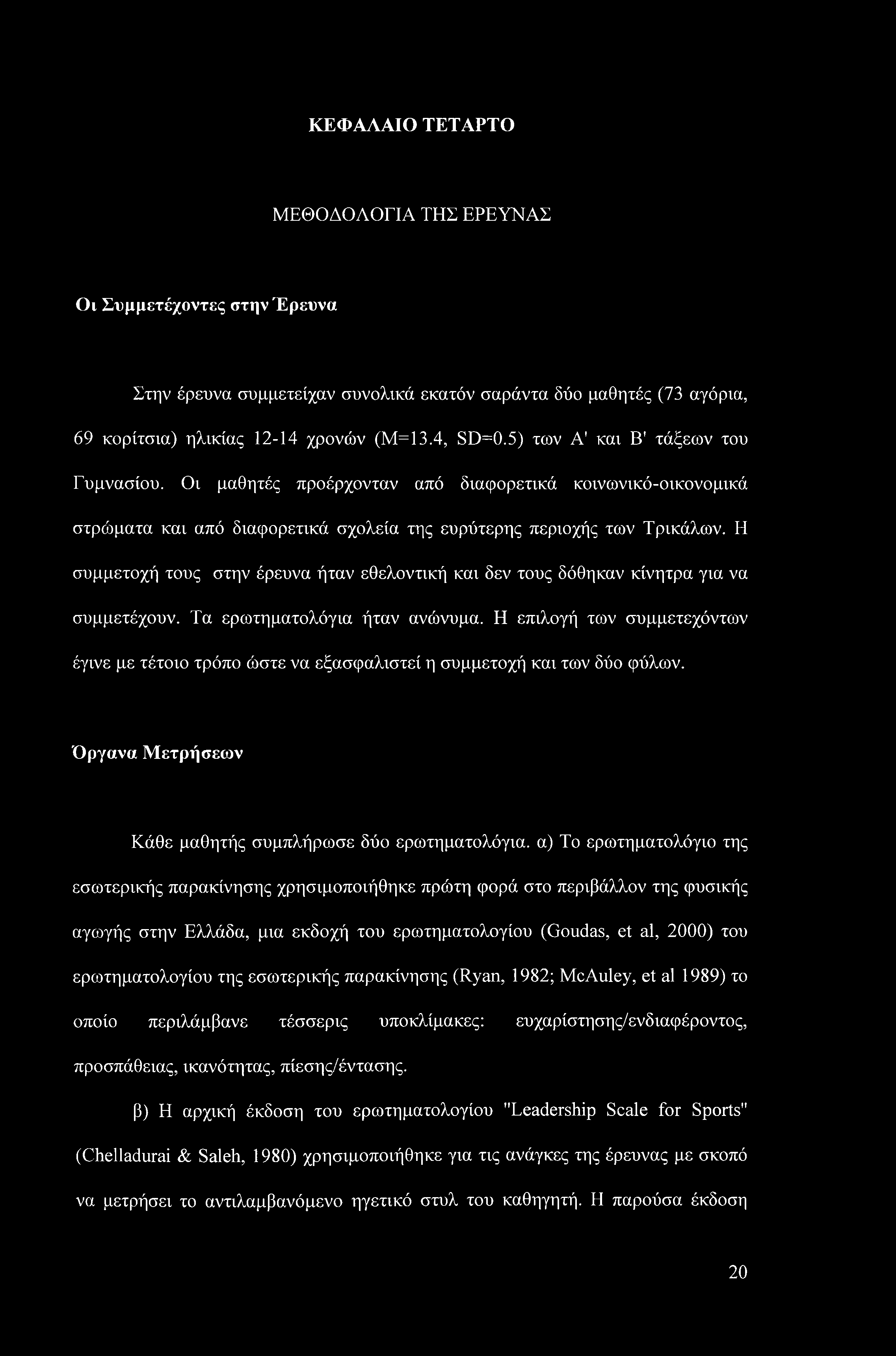 Η συμμετοχή τους στην έρευνα ήταν εθελοντική και δεν τους δόθηκαν κίνητρα για να συμμετέχουν. Τα ερωτηματολόγια ήταν ανώνυμα.