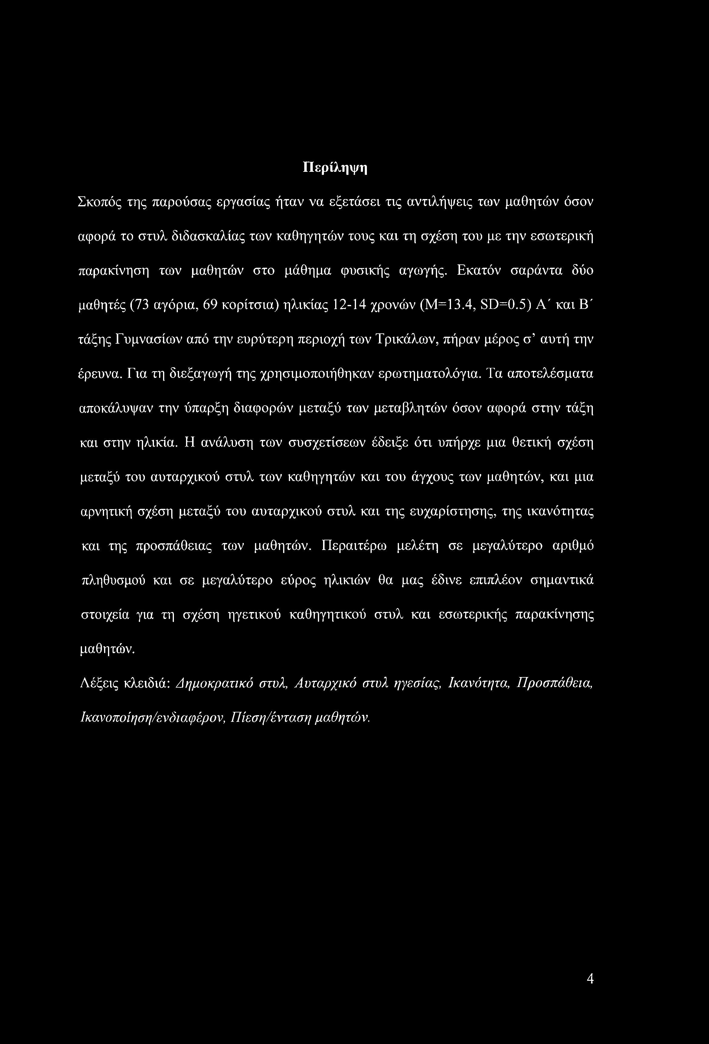 5) Α' και Β' τάξης Γυμνασίων από την ευρύτερη περιοχή των Τρικάλων, πήραν μέρος σ αυτή την έρευνα. Για τη διεξαγωγή της χρησιμοποιήθηκαν ερωτηματολόγια.