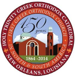 Holy Trinity Greek Orthodox Cathedral New Orleans, Louisiana 150 th Anniversary + 1864-2014 First Greek Orthodox Church in the Americas 1200 Robert E. Lee Blvd.