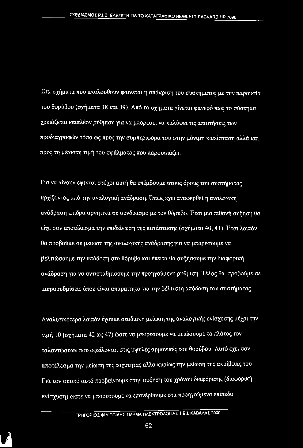 Έτσι λοιπόν θα προβούμε σε μείωση της αναλογικής ανάδρασης για να μπορέσουμε να βελτιώσουμε την απόδοση στο θόρυβο και έπειτα θα αυξήσουμε την διαφορική ανάδραση για να αντισταθμίσουμε την