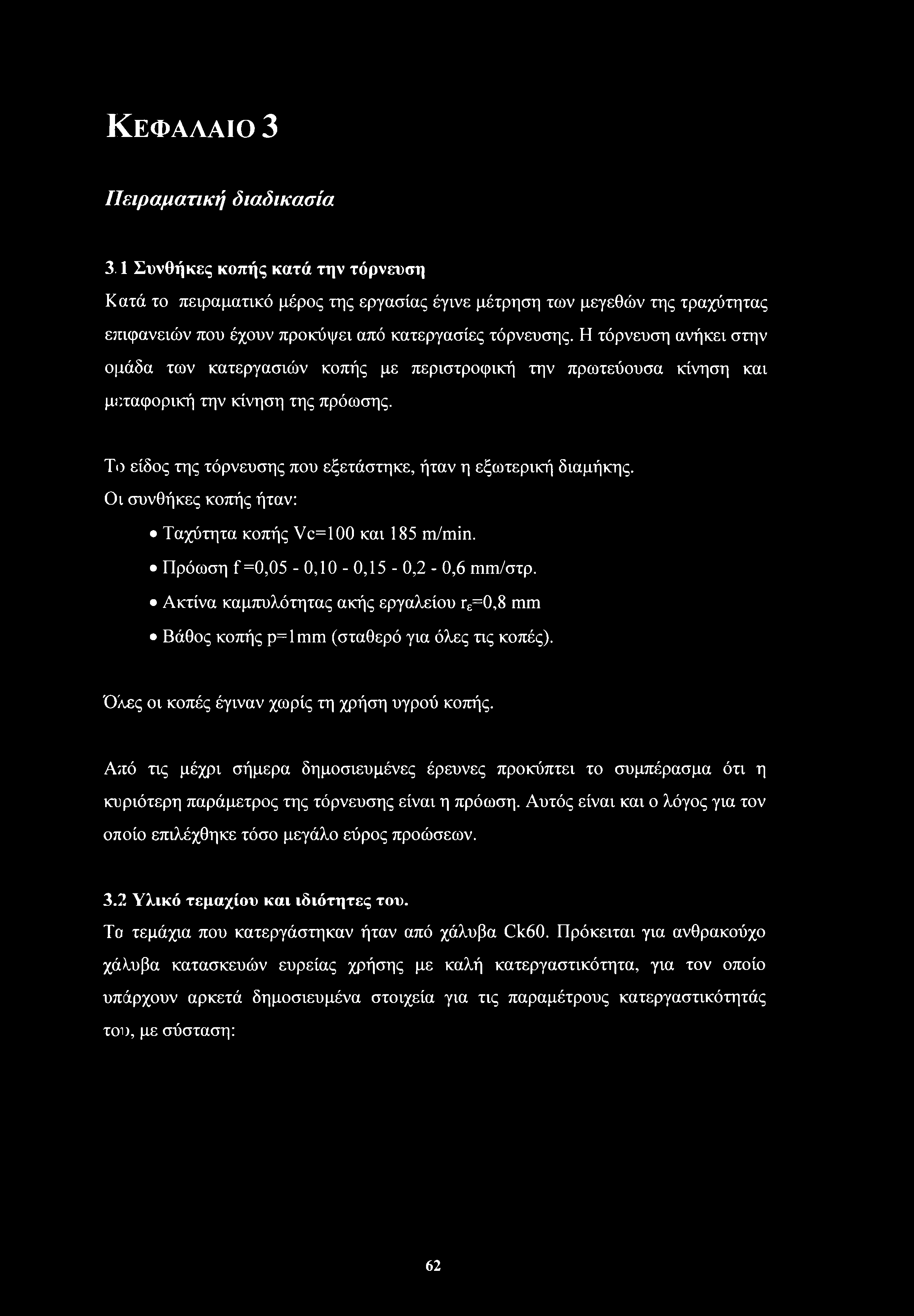 Η τόρνευση ανήκει στην ομάδα των κατεργασιών κοπής με περιστροφική την πρωτεύουσα κίνηση και μεταφορική την κίνηση της πρόωσης. Τι) είδος της τόρνευσης που εξετάστηκε, ήταν η εξωτερική διαμήκης.