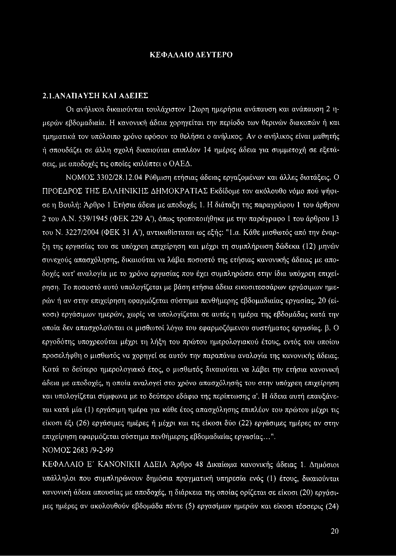 Αν ο ανήλικος είναι μαθητής ή σπουδάζει σε άλλη σχολή δικαιούται επιπλέον 14 ημέρες άδεια για συμμετοχή σε εξετάσεις, με αποδοχές τις οποίες καλύπτει ο ΟΑΕΔ. ΝΟΜΟΣ 3302/28.12.